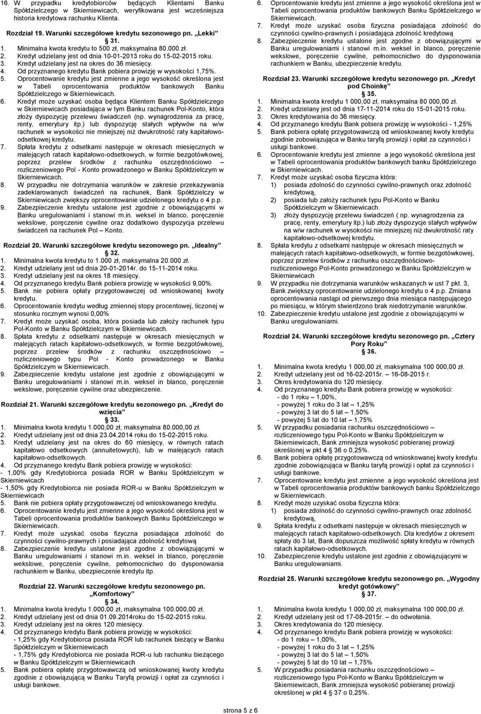 4. Od przyznanego kredytu Bank pobiera prowizję w wysokości 1,75%. 5.