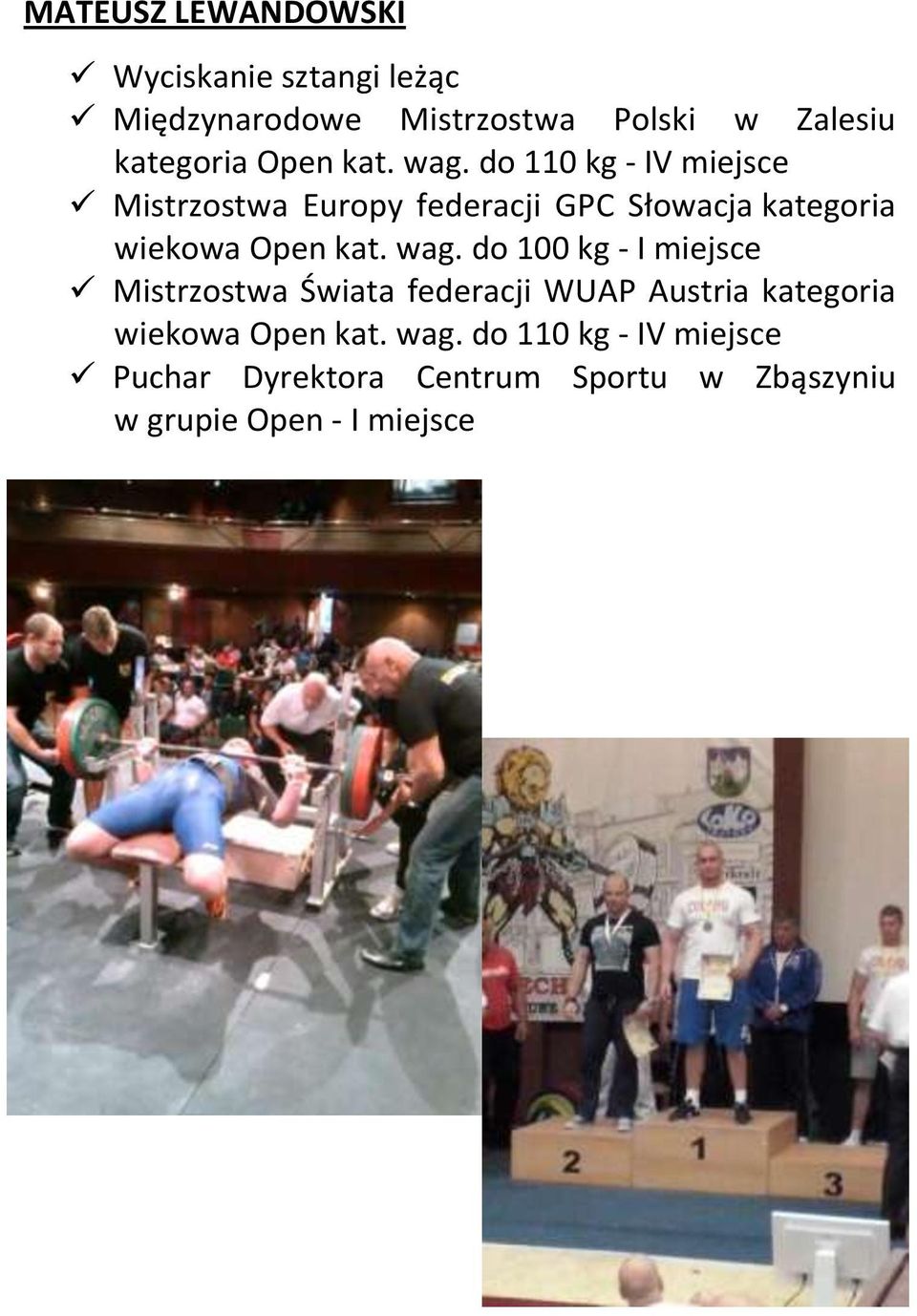 do 110 kg - IV miejsce Mistrzostwa Europy federacji GPC Słowacja kategoria wiekowa  do 100 kg - I