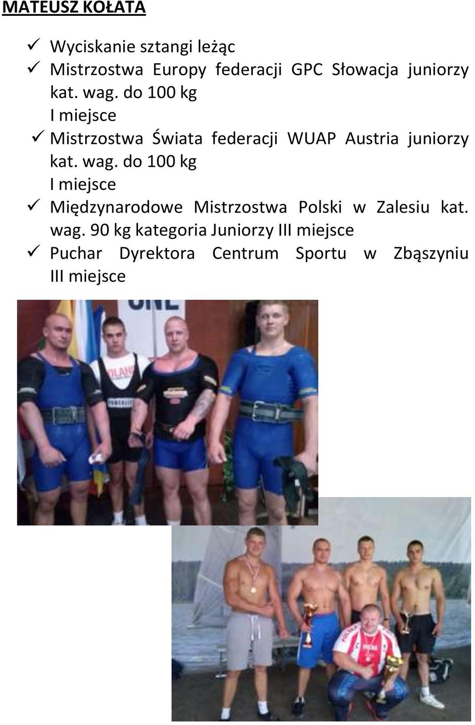 do 100 kg I miejsce Mistrzostwa Świata federacji WUAP Austria  do 100 kg I miejsce
