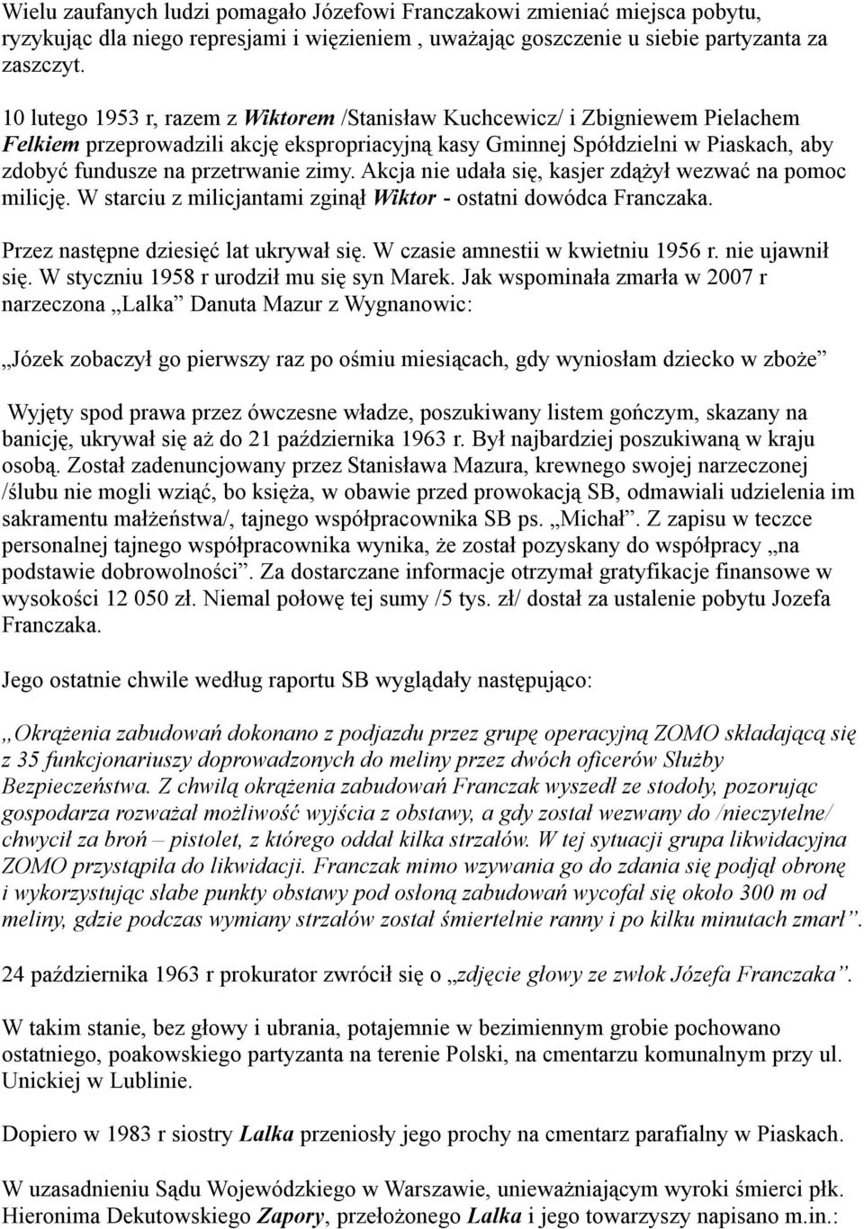 zimy. Akcja nie udała się, kasjer zdążył wezwać na pomoc milicję. W starciu z milicjantami zginął Wiktor - ostatni dowódca Franczaka. Przez następne dziesięć lat ukrywał się.