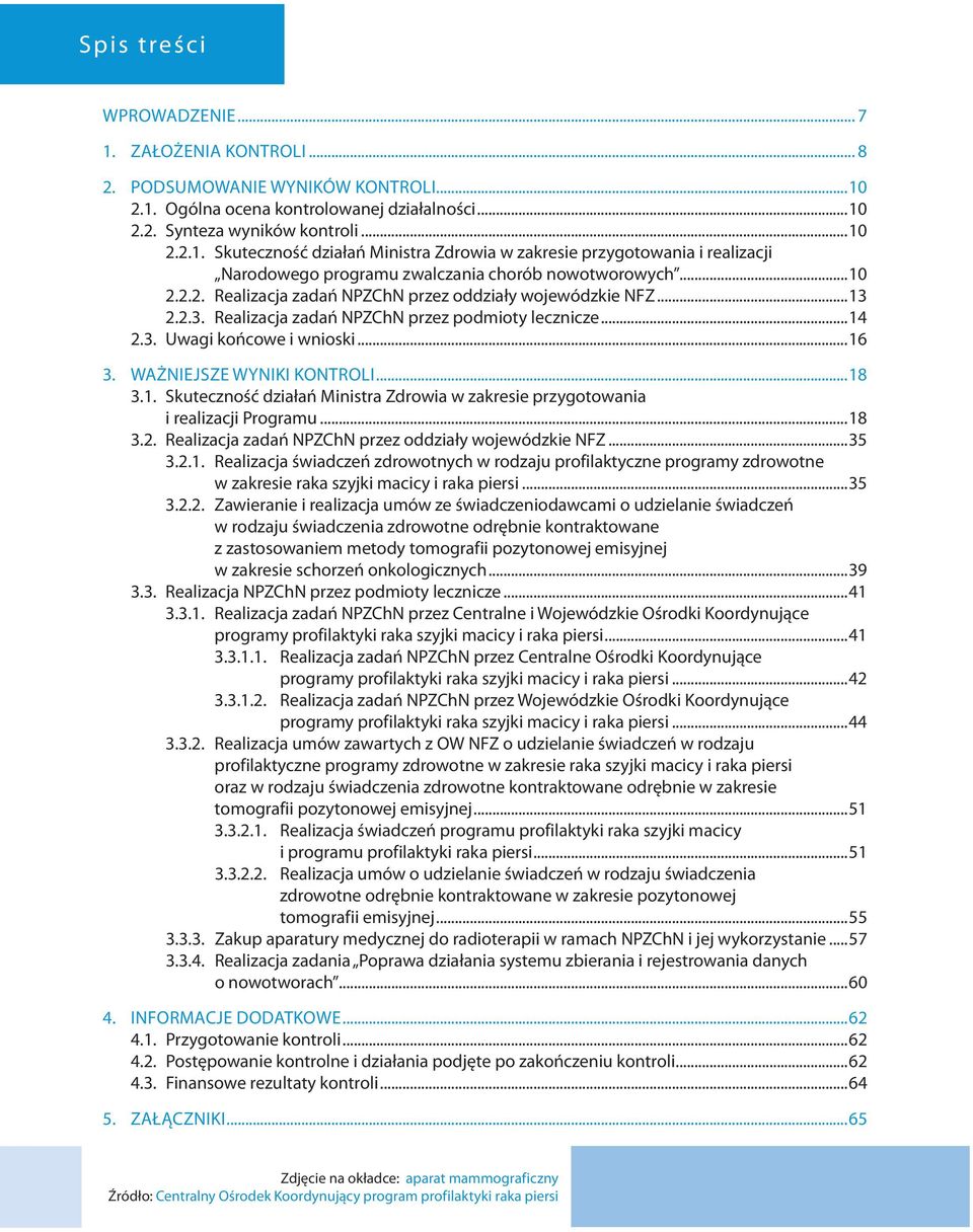 ..18 3.1. Skuteczność działań Ministra Zdrowia w zakresie przygotowania i realizacji Programu...18 3.2. Realizacja zadań NPZChN przez oddziały wojewódzkie NFZ...35 3.2.1. Realizacja świadczeń zdrowotnych w rodzaju profilaktyczne programy zdrowotne w zakresie raka szyjki macicy i raka piersi.