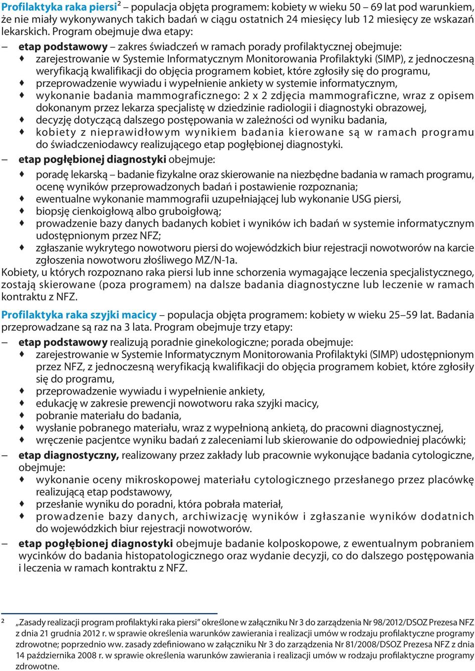 Program obejmuje dwa etapy: etap podstawowy zakres świadczeń w ramach porady profilaktycznej obejmuje: zarejestrowanie w Systemie Informatycznym Monitorowania Profilaktyki (SIMP), z jednoczesną