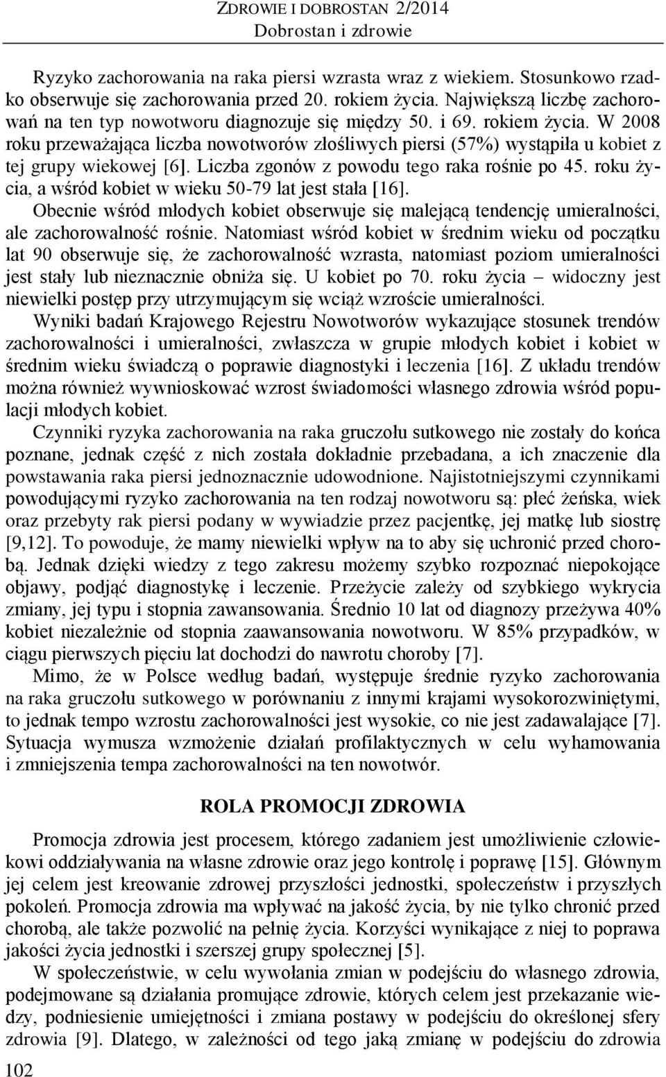 W 2008 roku przeważająca liczba nowotworów złośliwych piersi (57%) wystąpiła u kobiet z tej grupy wiekowej [6]. Liczba zgonów z powodu tego raka rośnie po 45.