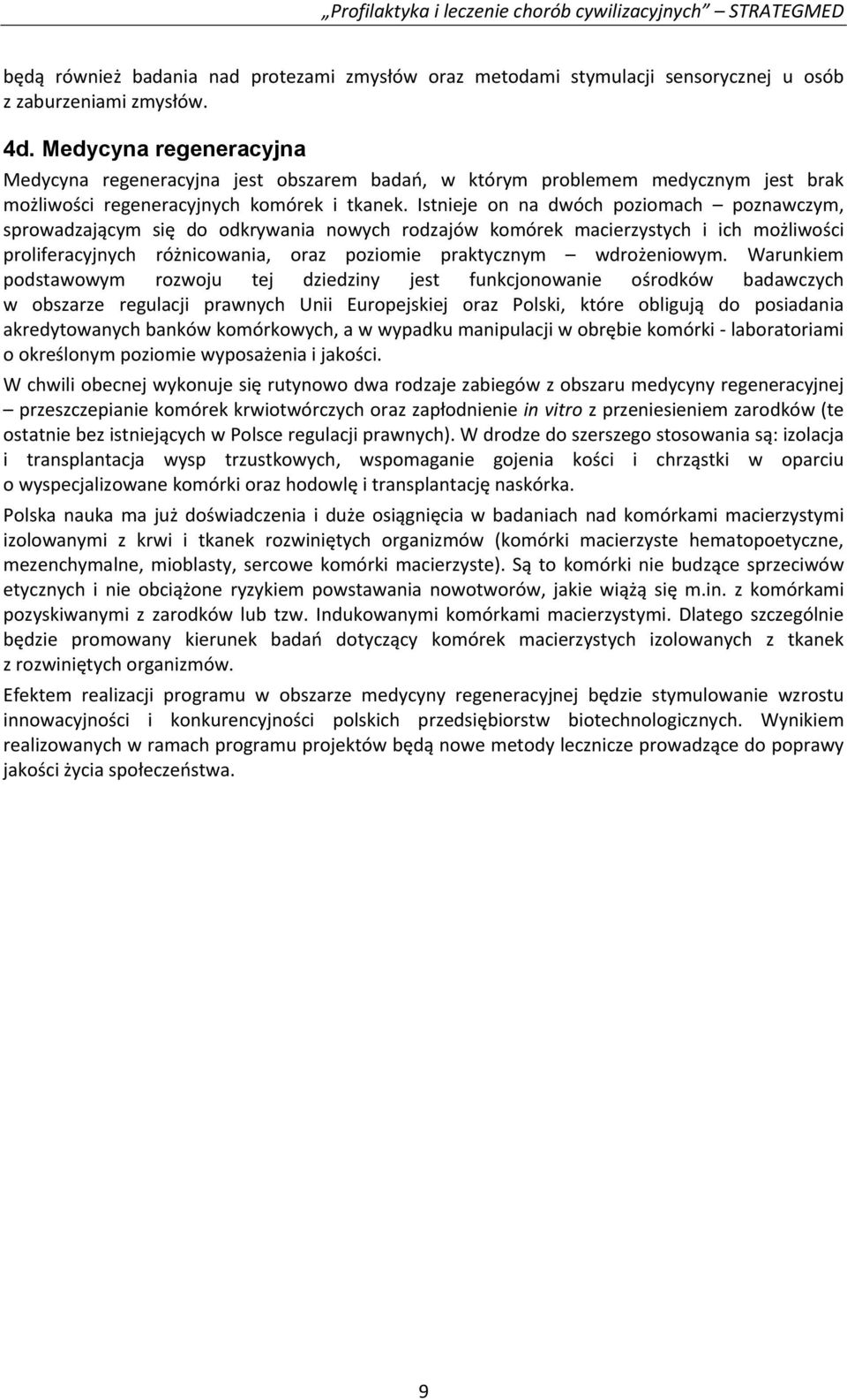Istnieje on na dwóch poziomach poznawczym, sprowadzającym się do odkrywania nowych rodzajów komórek macierzystych i ich możliwości proliferacyjnych różnicowania, oraz poziomie praktycznym