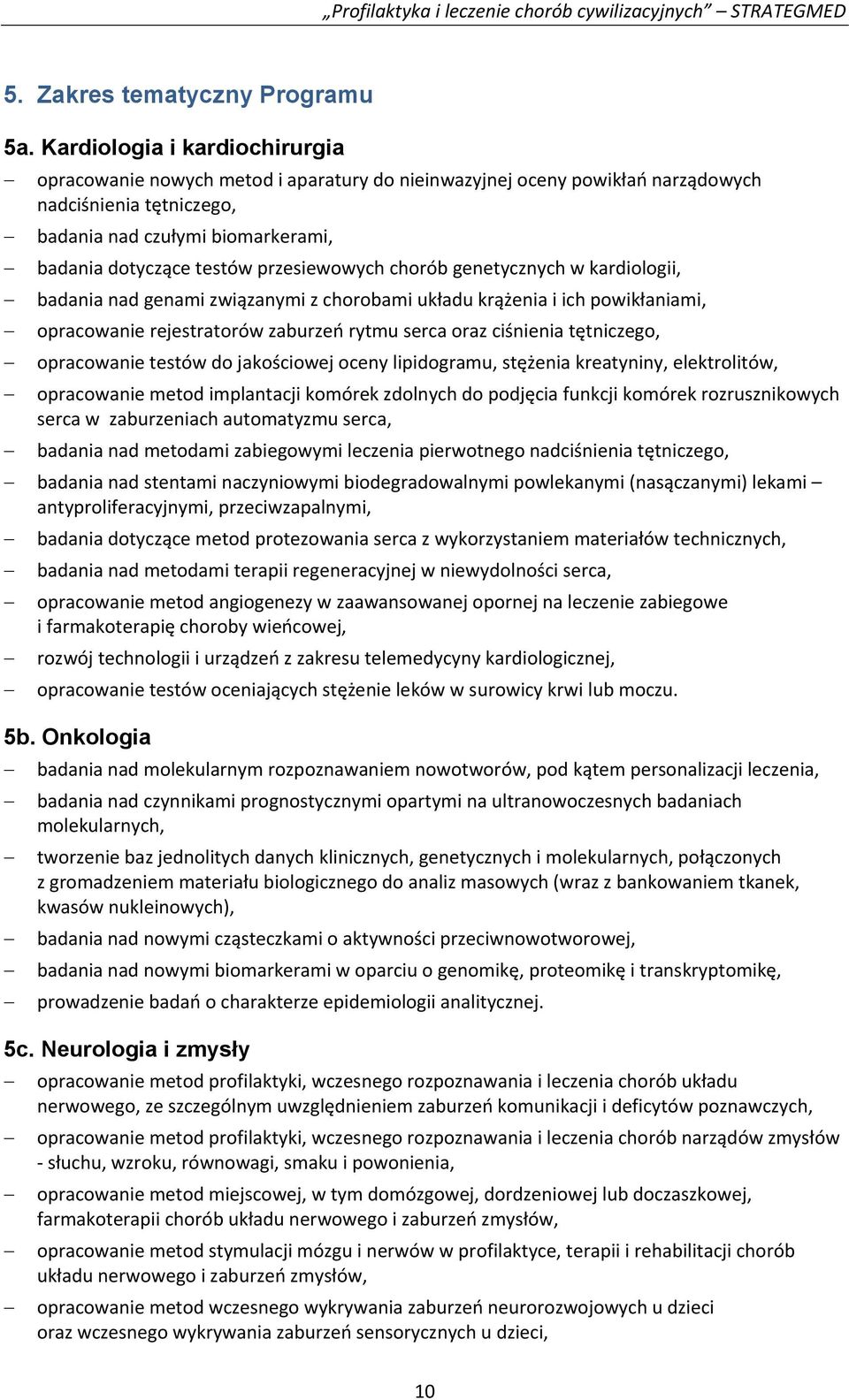 przesiewowych chorób genetycznych w kardiologii, badania nad genami związanymi z chorobami układu krążenia i ich powikłaniami, opracowanie rejestratorów zaburzeń rytmu serca oraz ciśnienia