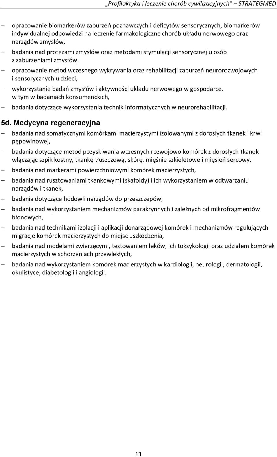 wykorzystanie badań zmysłów i aktywności układu nerwowego w gospodarce, w tym w badaniach konsumenckich, badania dotyczące wykorzystania technik informatycznych w neurorehabilitacji. 5d.