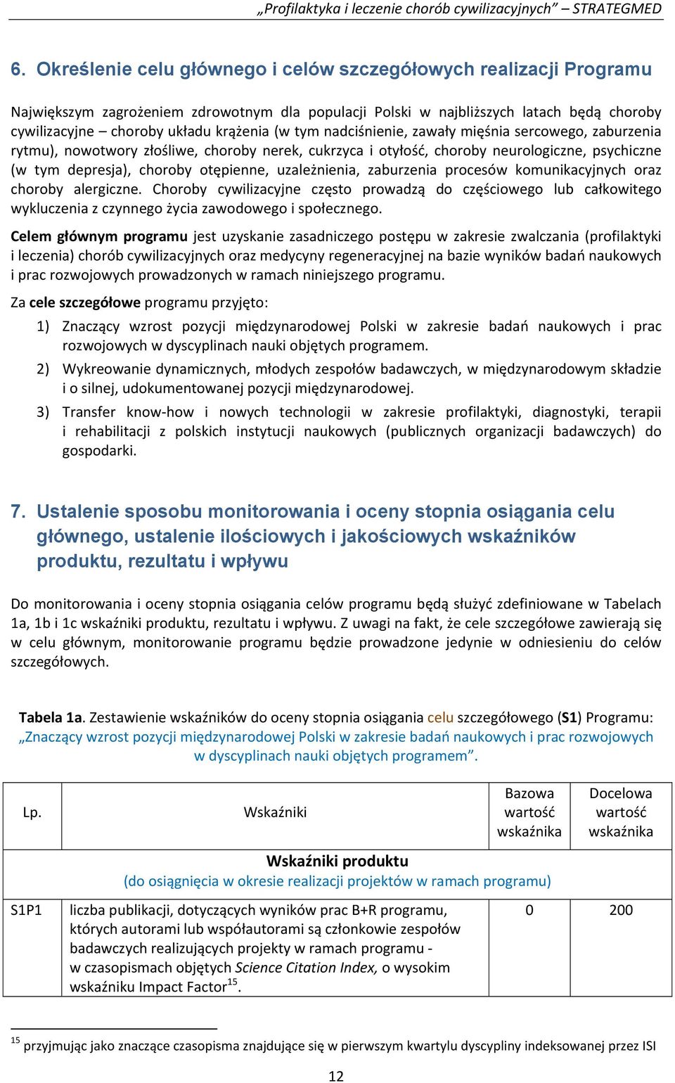 uzależnienia, zaburzenia procesów komunikacyjnych oraz choroby alergiczne. Choroby cywilizacyjne często prowadzą do częściowego lub całkowitego wykluczenia z czynnego życia zawodowego i społecznego.