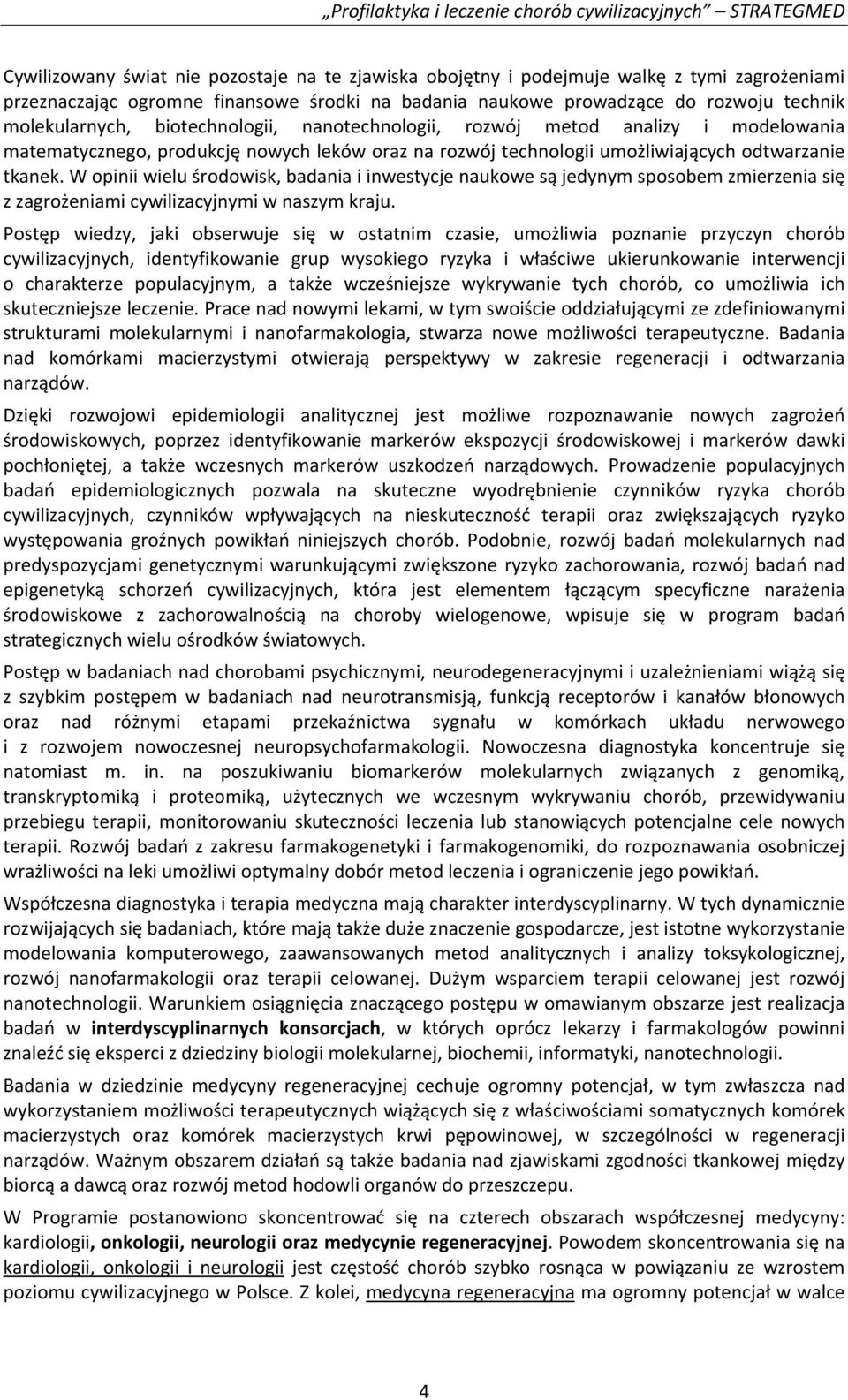 W opinii wielu środowisk, badania i inwestycje naukowe są jedynym sposobem zmierzenia się z zagrożeniami cywilizacyjnymi w naszym kraju.