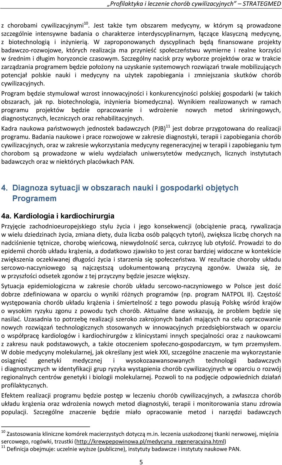 W zaproponowanych dyscyplinach będą finansowane projekty badawczo rozwojowe, których realizacja ma przynieść społeczeństwu wymierne i realne korzyści w średnim i długim horyzoncie czasowym.