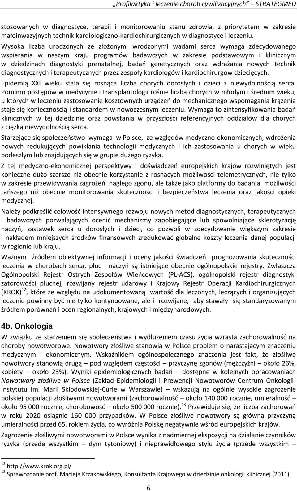 prenatalnej, badań genetycznych oraz wdrażania nowych technik diagnostycznych i terapeutycznych przez zespoły kardiologów i kardiochirurgów dziecięcych.