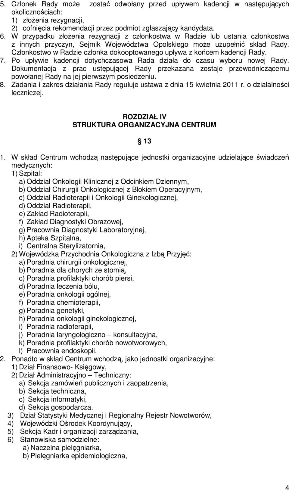 Członkostwo w Radzie członka dokooptowanego upływa z końcem kadencji Rady. 7. Po upływie kadencji dotychczasowa Rada działa do czasu wyboru nowej Rady.
