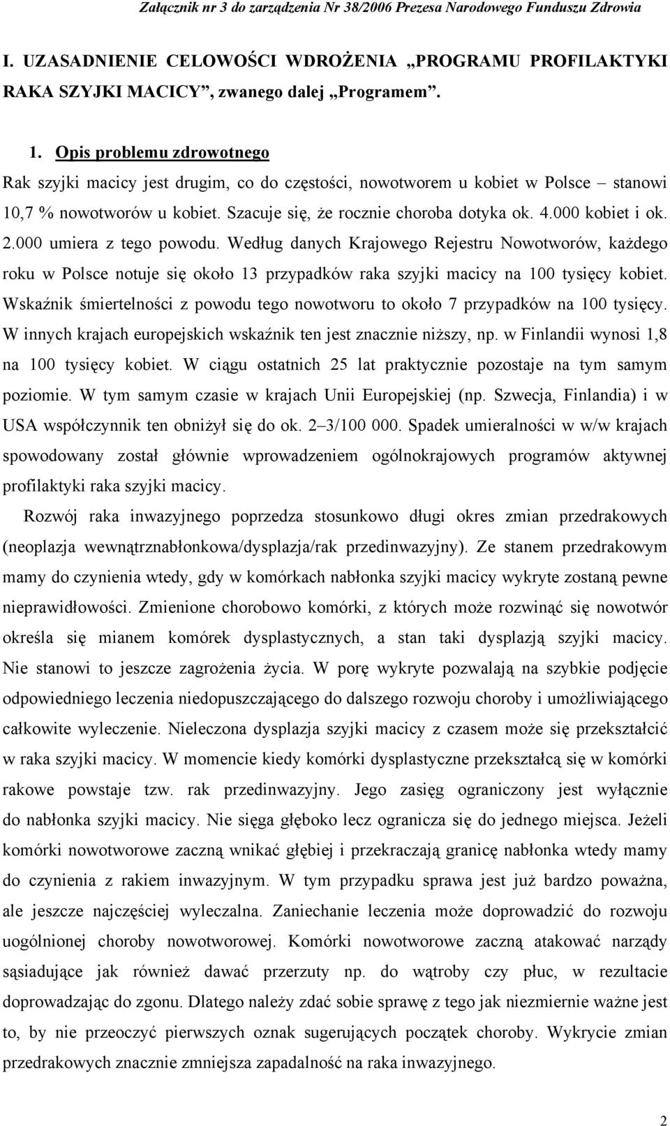 2.000 umiera z tego powodu. Według danych Krajowego Rejestru Nowotworów, każdego roku w Polsce notuje się około 13 przypadków raka szyjki macicy na 100 tysięcy kobiet.