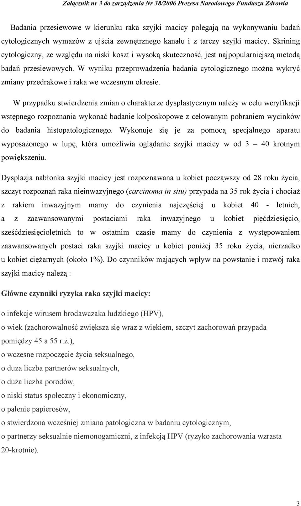 W wyniku przeprowadzenia badania cytologicznego można wykryć zmiany przedrakowe i raka we wczesnym okresie.