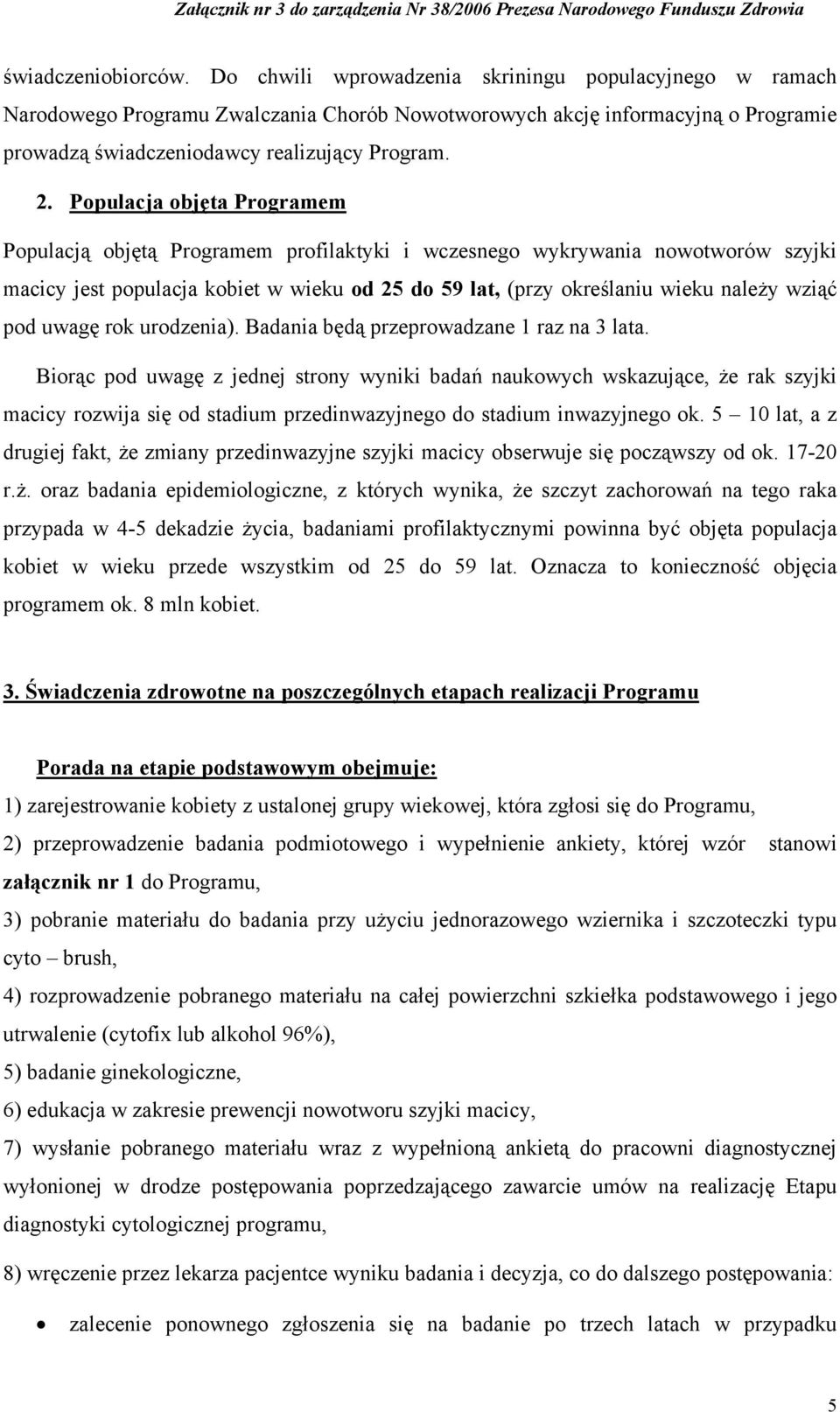 Populacja objęta Programem Populacją objętą Programem profilaktyki i wczesnego wykrywania nowotworów szyjki macicy jest populacja kobiet w wieku od 25 do 59 lat, (przy określaniu wieku należy wziąć