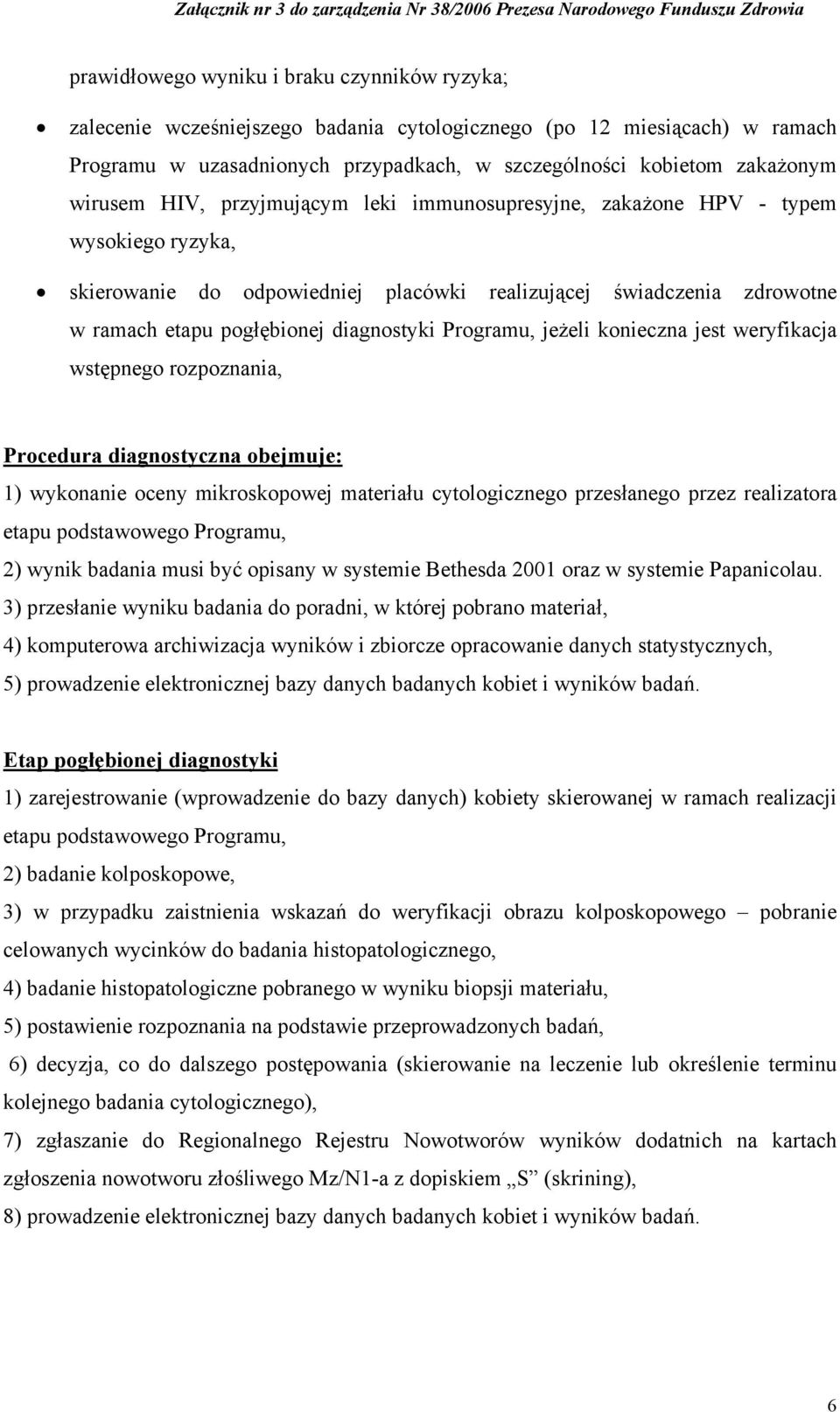 Programu, jeżeli konieczna jest weryfikacja wstępnego rozpoznania, Procedura diagnostyczna obejmuje: 1) wykonanie oceny mikroskopowej materiału cytologicznego przesłanego przez realizatora etapu