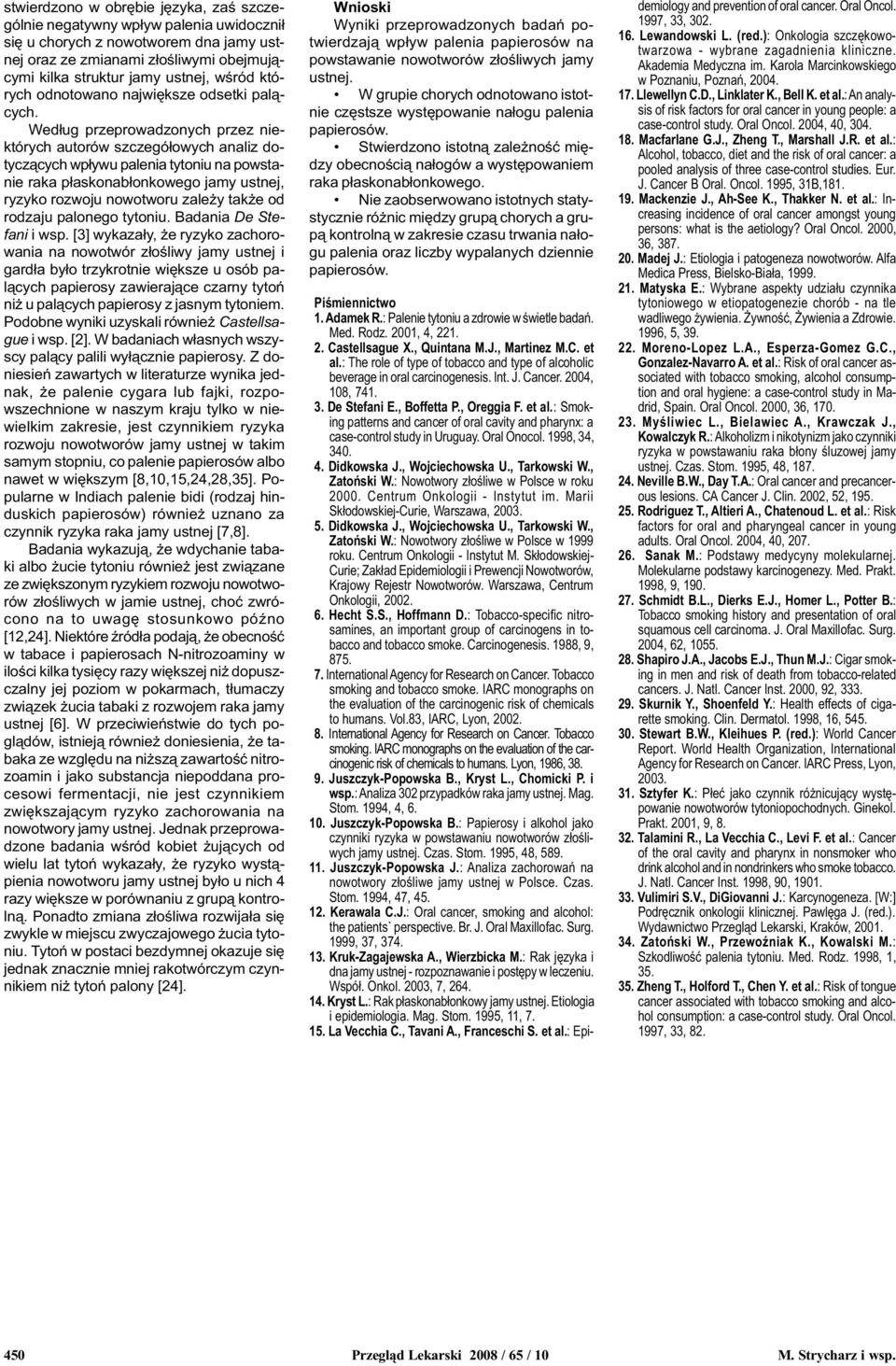 Wed³ug przeprowadzonych przez niektórych autorów szczegó³owych analiz dotycz¹cych wp³ywu palenia tytoniu na powstanie raka p³askonab³onkowego jamy ustnej, ryzyko rozwoju nowotworu zale y tak e od