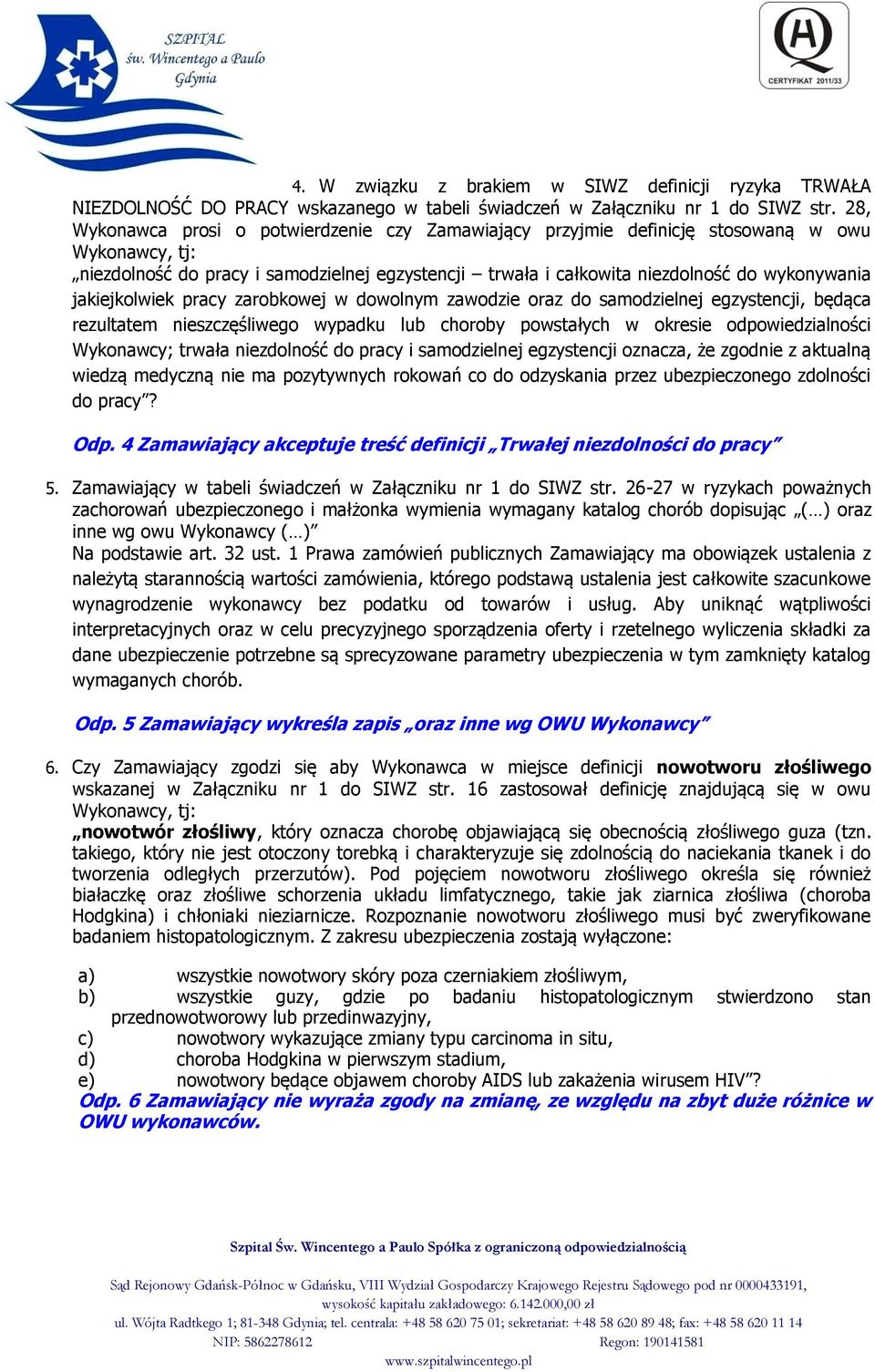 jakiejkolwiek pracy zarobkowej w dowolnym zawodzie oraz do samodzielnej egzystencji, będąca rezultatem nieszczęśliwego wypadku lub choroby powstałych w okresie odpowiedzialności Wykonawcy; trwała