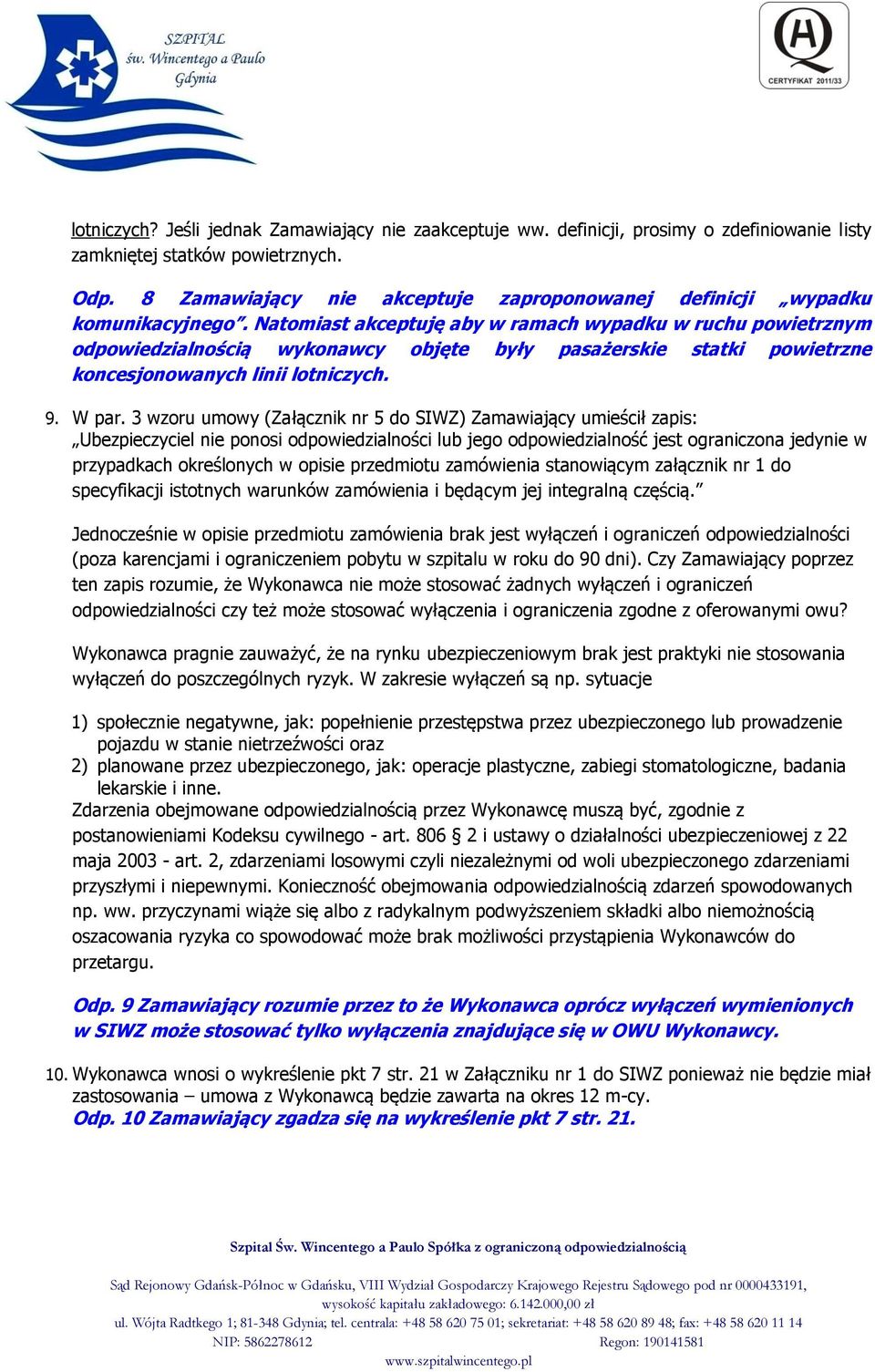 Natomiast akceptuję aby w ramach wypadku w ruchu powietrznym odpowiedzialnością wykonawcy objęte były pasażerskie statki powietrzne koncesjonowanych linii lotniczych. 9. W par.