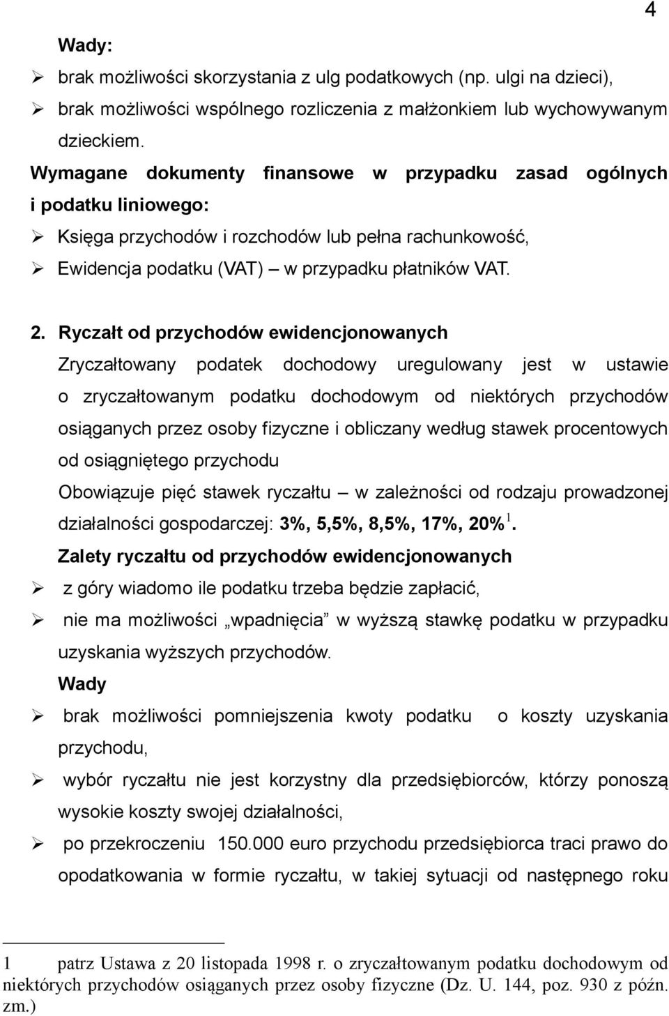 Ryczałt od przychodów ewidencjonowanych Zryczałtowany podatek dochodowy uregulowany jest w ustawie o zryczałtowanym podatku dochodowym od niektórych przychodów osiąganych przez osoby fizyczne i