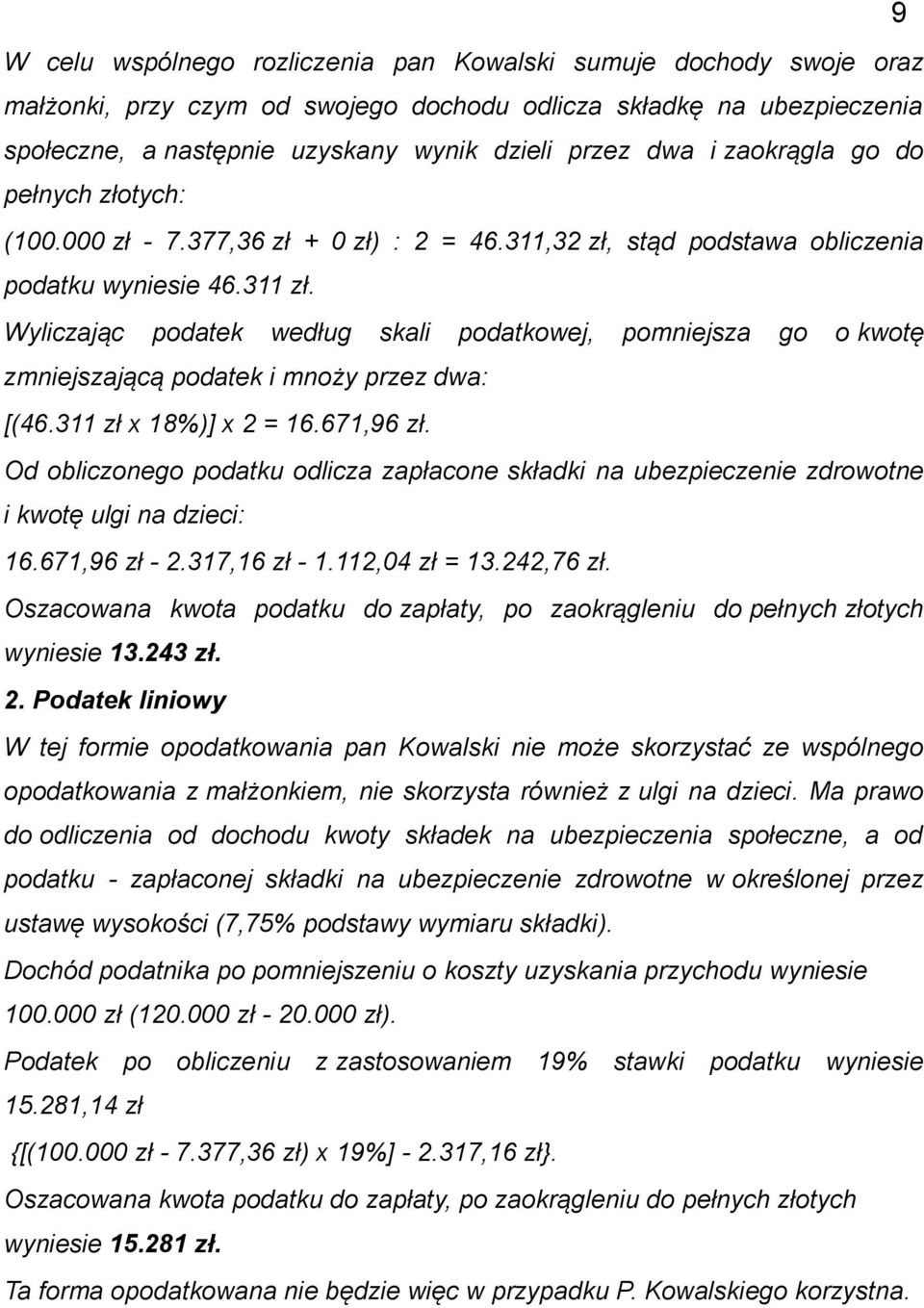 Wyliczając podatek według skali podatkowej, pomniejsza go o kwotę zmniejszającą podatek i mnoży przez dwa: [(46.311 zł x 18%)] x 2 = 16.671,96 zł.