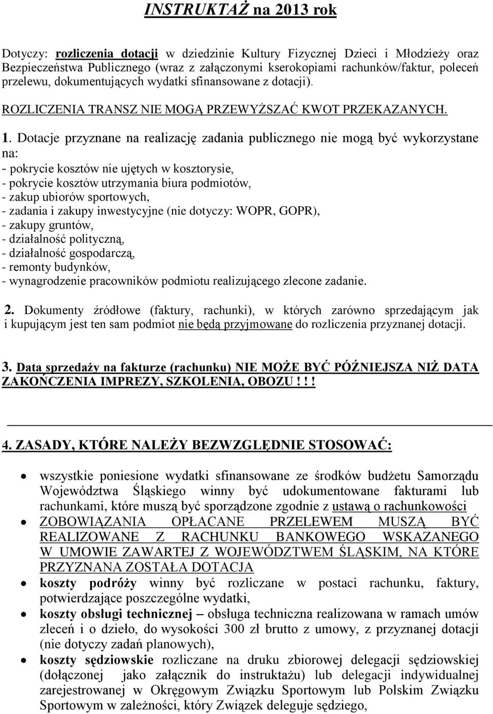 Dotacje przyznane na realizację zadania publicznego nie mogą być wykorzystane na: - pokrycie kosztów nie ujętych w kosztorysie, - pokrycie kosztów utrzymania biura podmiotów, - zakup ubiorów