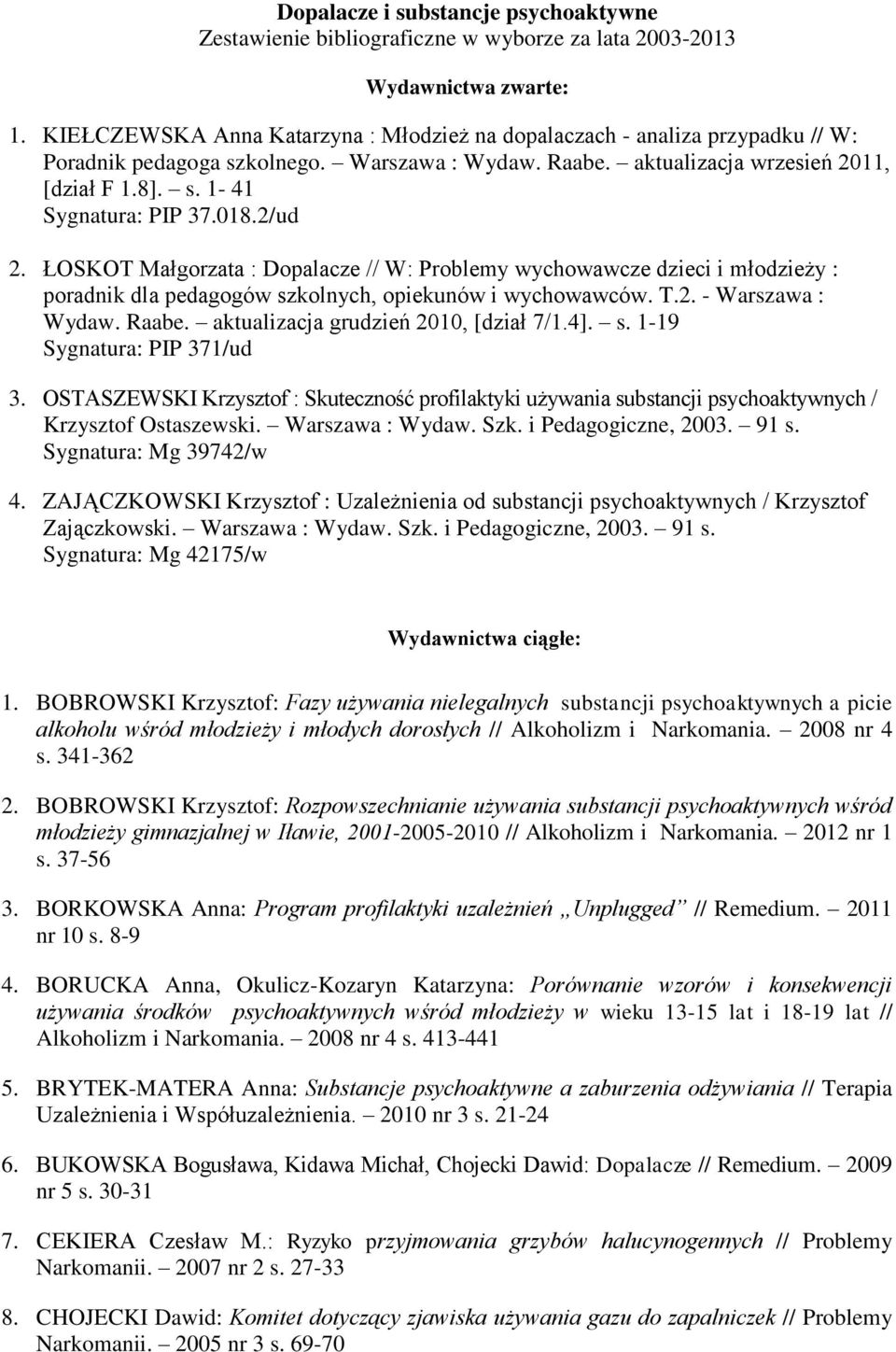 018.2/ud 2. ŁOSKOT Małgorzata : Dopalacze // W: Problemy wychowawcze dzieci i młodzieży : poradnik dla pedagogów szkolnych, opiekunów i wychowawców. T.2. - Warszawa : Wydaw. Raabe.