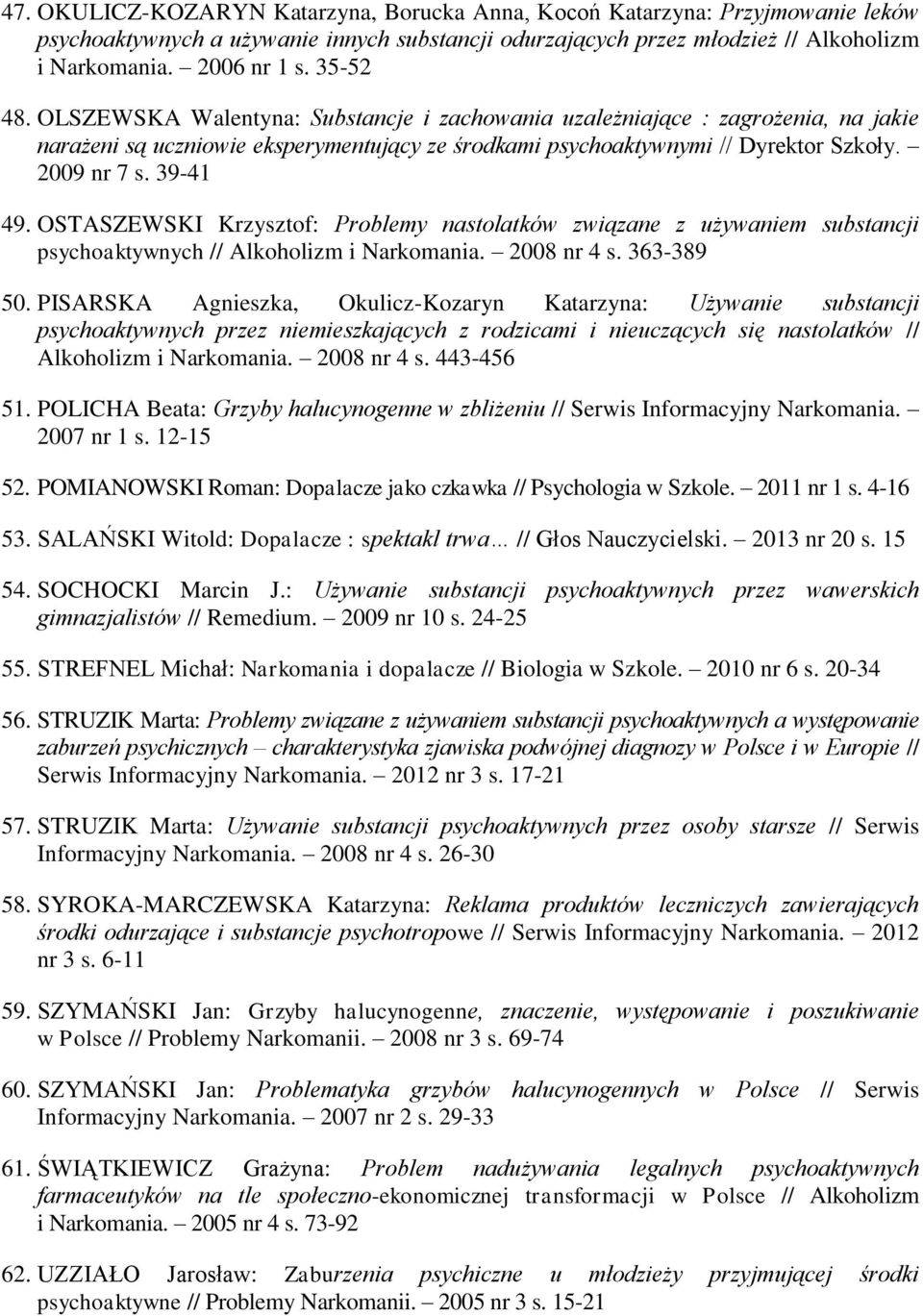 39-41 49. OSTASZEWSKI Krzysztof: Problemy nastolatków związane z używaniem substancji psychoaktywnych // Alkoholizm i Narkomania. 2008 nr 4 s. 363-389 50.