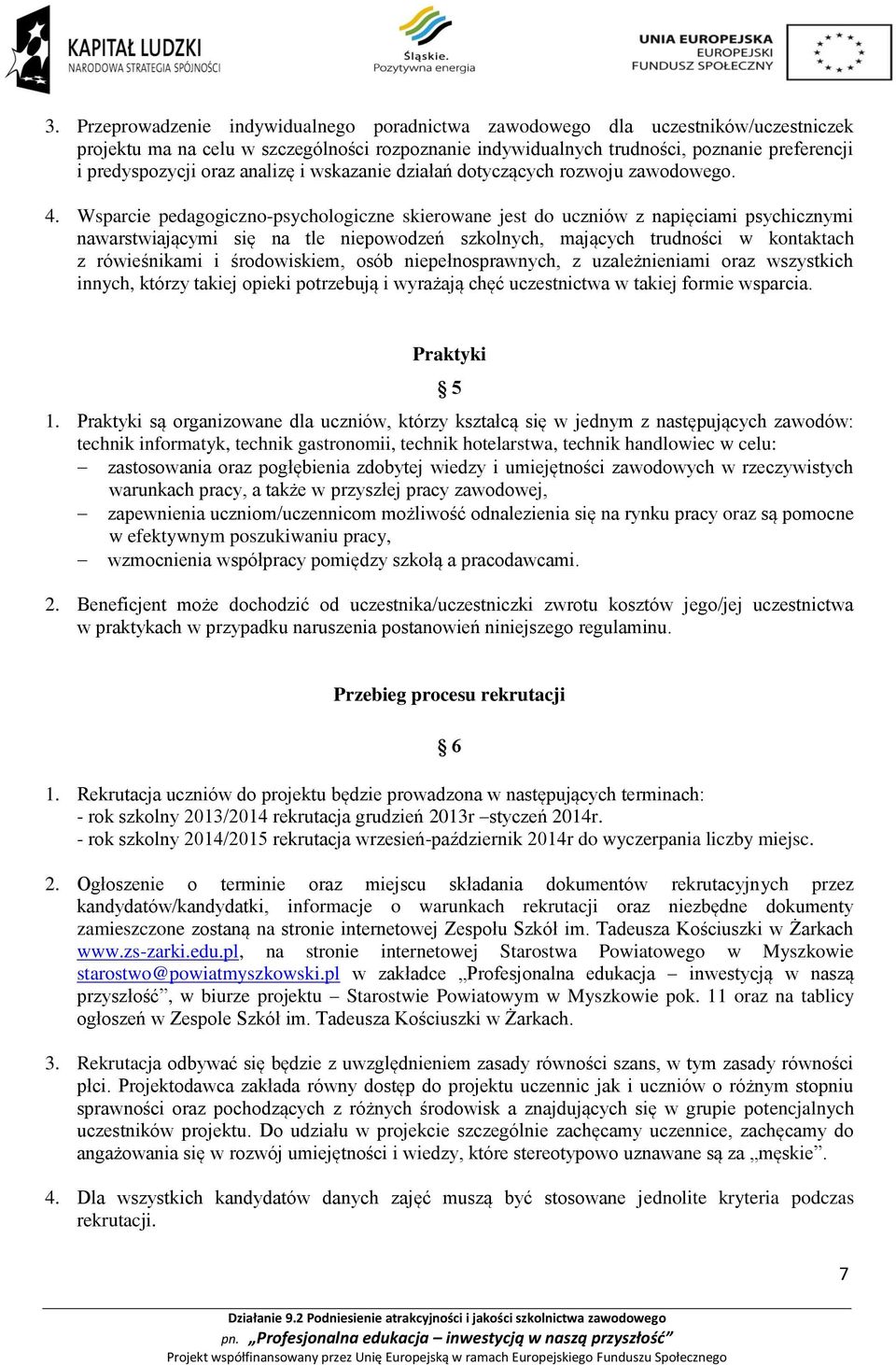 Wsparcie pedagogiczno-psychologiczne skierowane jest do uczniów z napięciami psychicznymi nawarstwiającymi się na tle niepowodzeń szkolnych, mających trudności w kontaktach z rówieśnikami i