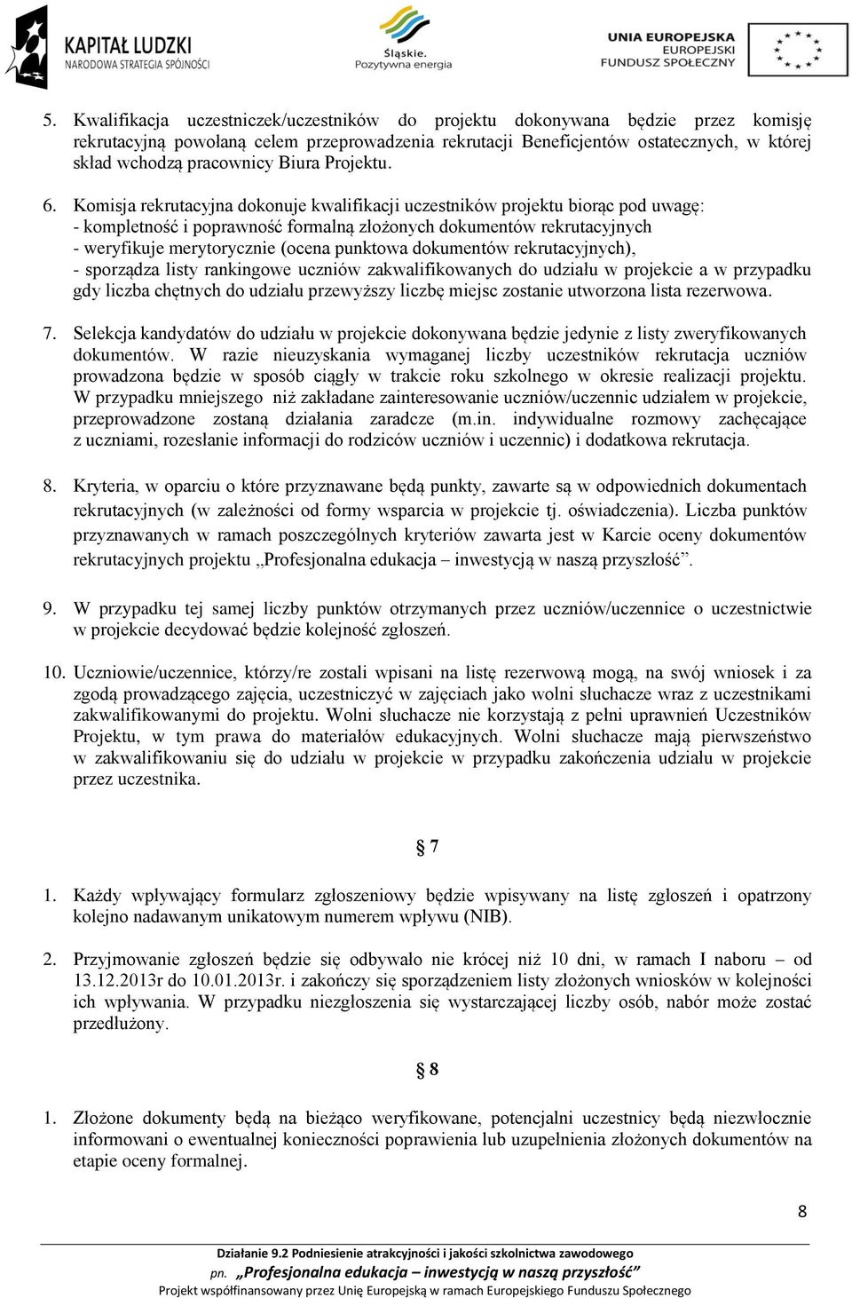Komisja rekrutacyjna dokonuje kwalifikacji uczestników projektu biorąc pod uwagę: - kompletność i poprawność formalną złożonych dokumentów rekrutacyjnych - weryfikuje merytorycznie (ocena punktowa