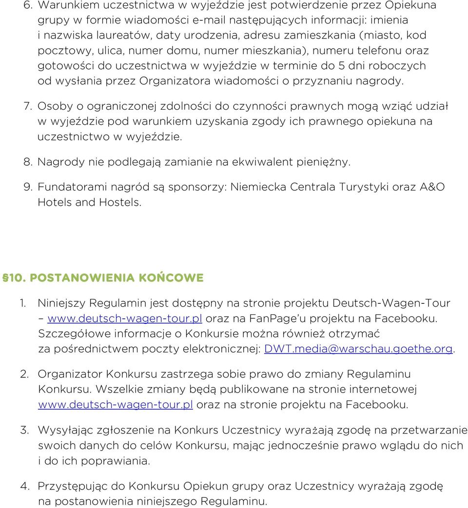 przyznaniu nagrody. 7. Osoby o ograniczonej zdolności do czynności prawnych mogą wziąć udział w wyjeździe pod warunkiem uzyskania zgody ich prawnego opiekuna na uczestnictwo w wyjeździe. 8.