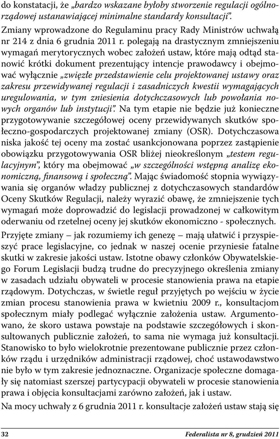 polegają na drastycznym zmniejszeniu wymagań merytorycznych wobec założeń ustaw, które mają odtąd stanowić krótki dokument prezentujący intencje prawodawcy i obejmować wyłącznie zwięzłe