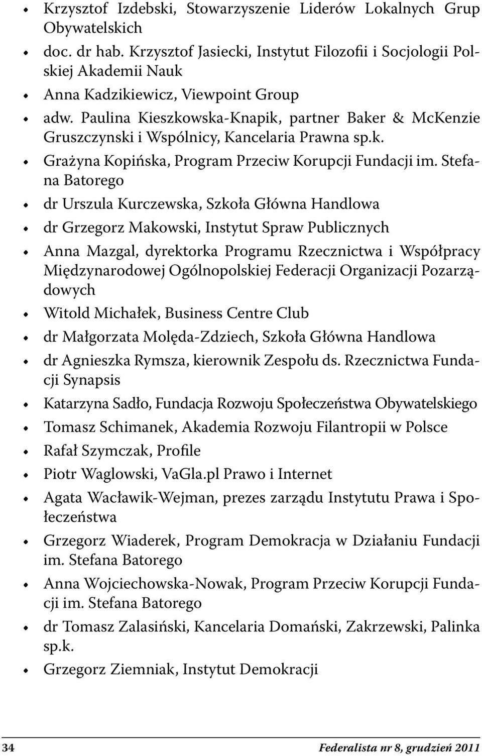Stefana Batorego dr Urszula Kurczewska, Szkoła Główna Handlowa dr Grzegorz Makowski, Instytut Spraw Publicznych Anna Mazgal, dyrektorka Programu Rzecznictwa i Współpracy Międzynarodowej