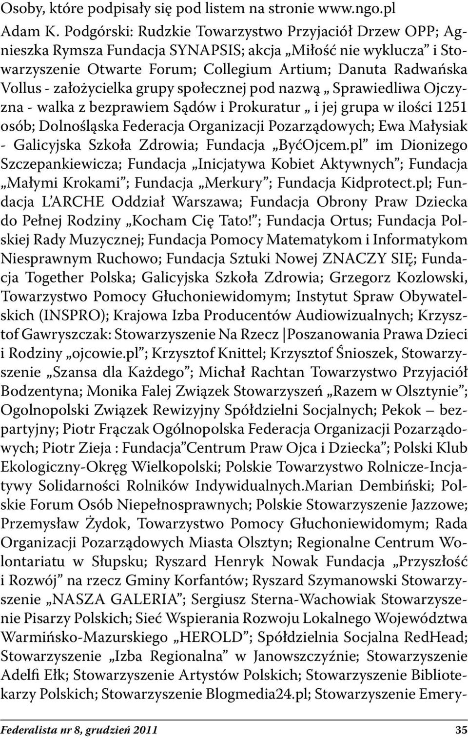 założycielka grupy społecznej pod nazwą Sprawiedliwa Ojczyzna - walka z bezprawiem Sądów i Prokuratur i jej grupa w ilości 1251 osób; Dolnośląska Federacja Organizacji Pozarządowych; Ewa Małysiak -