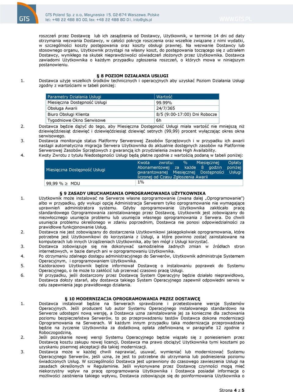 Na wezwanie Dostawcy lub stosownego organu, Użytkownik przystąpi na własny koszt, do postępowania toczącego się z udziałem Dostawcy, wynikłego na skutek nieprawdziwości oświadczeń złożonych przez