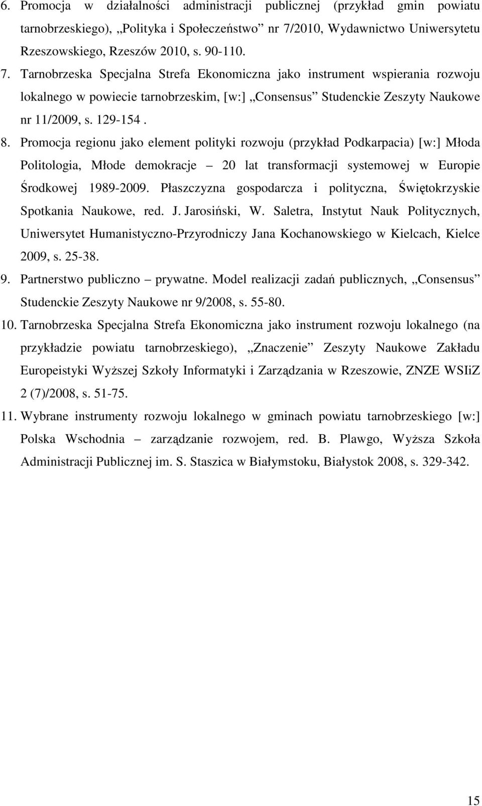 Tarnobrzeska Specjalna Strefa Ekonomiczna jako instrument wspierania rozwoju lokalnego w powiecie tarnobrzeskim, [w:] Consensus Studenckie Zeszyty Naukowe nr 11/2009, s. 129-154. 8.