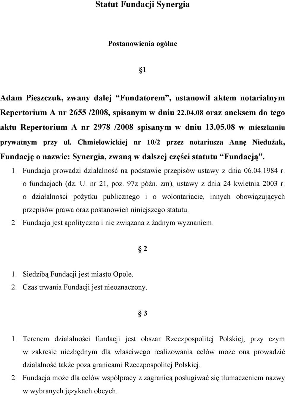 Chmielowickiej nr 10/2 przez notariusza Annę Niedużak, Fundację o nazwie: Synergia, zwaną w dalszej części statutu Fundacją. 1. Fundacja prowadzi działalność na podstawie przepisów ustawy z dnia 06.