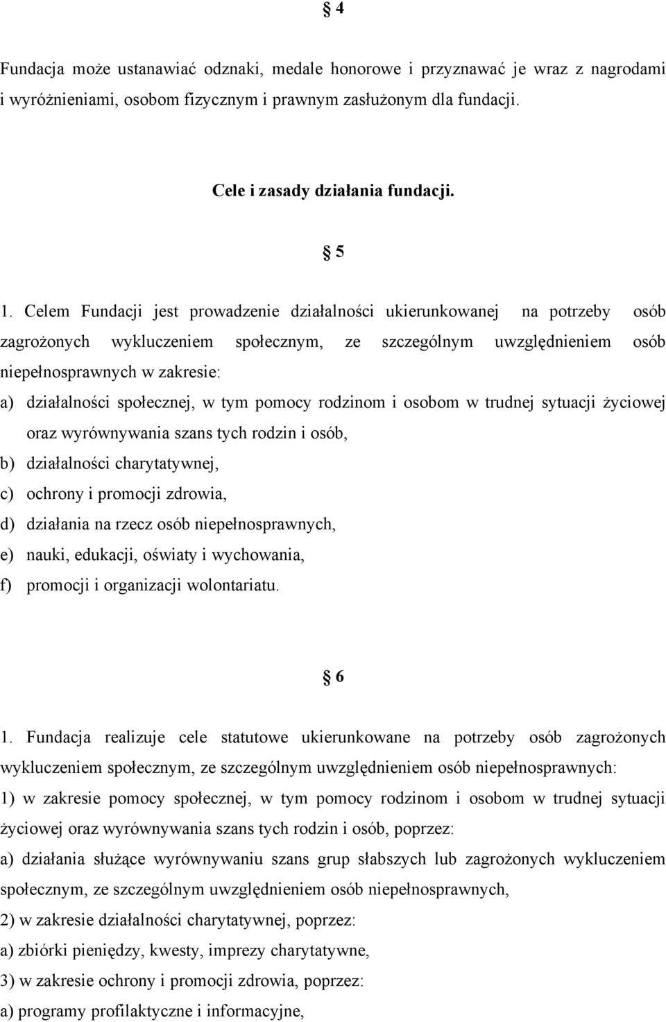 społecznej, w tym pomocy rodzinom i osobom w trudnej sytuacji życiowej oraz wyrównywania szans tych rodzin i osób, b) działalności charytatywnej, c) ochrony i promocji zdrowia, d) działania na rzecz