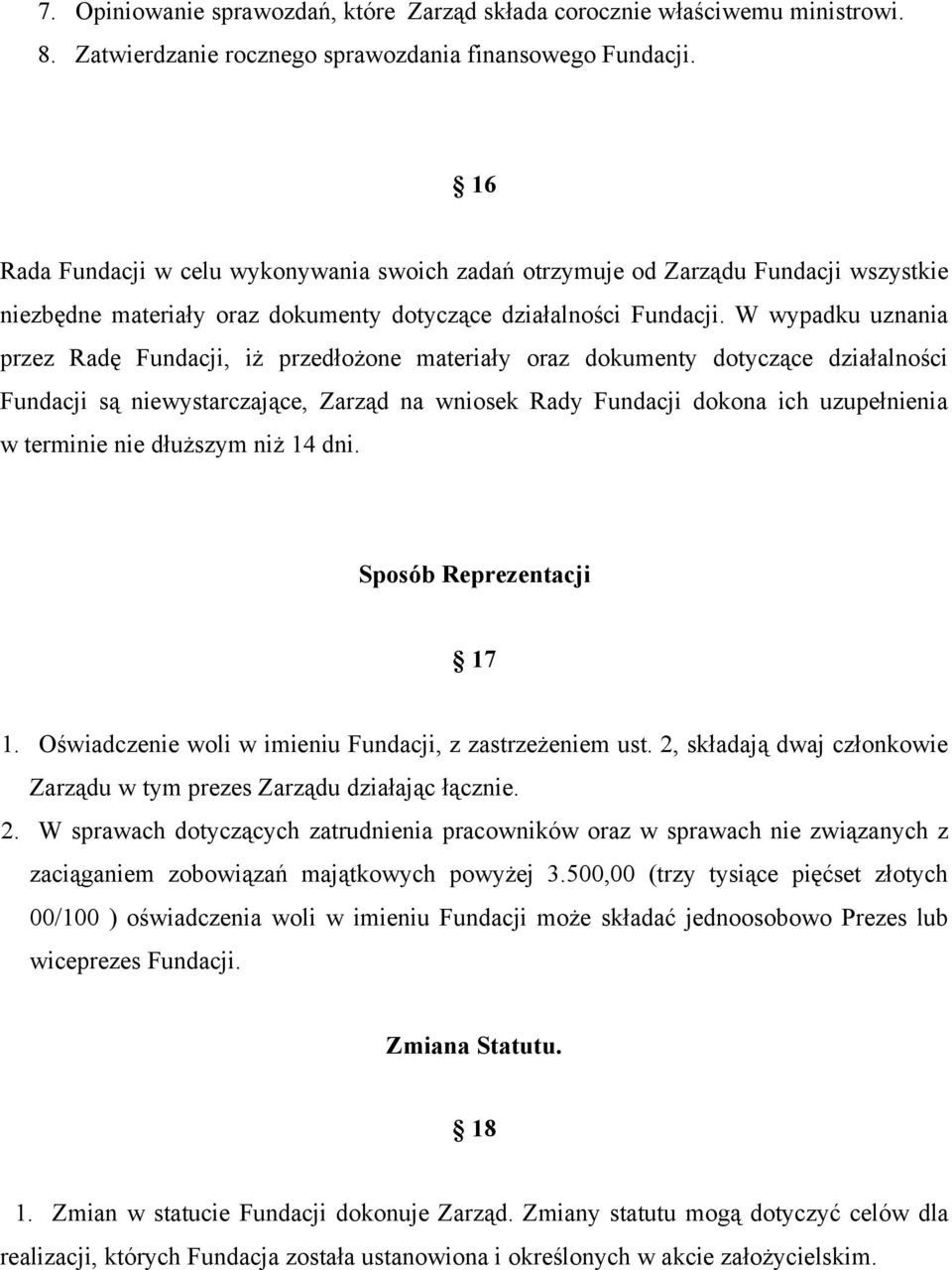 W wypadku uznania przez Radę Fundacji, iż przedłożone materiały oraz dokumenty dotyczące działalności Fundacji są niewystarczające, Zarząd na wniosek Rady Fundacji dokona ich uzupełnienia w terminie