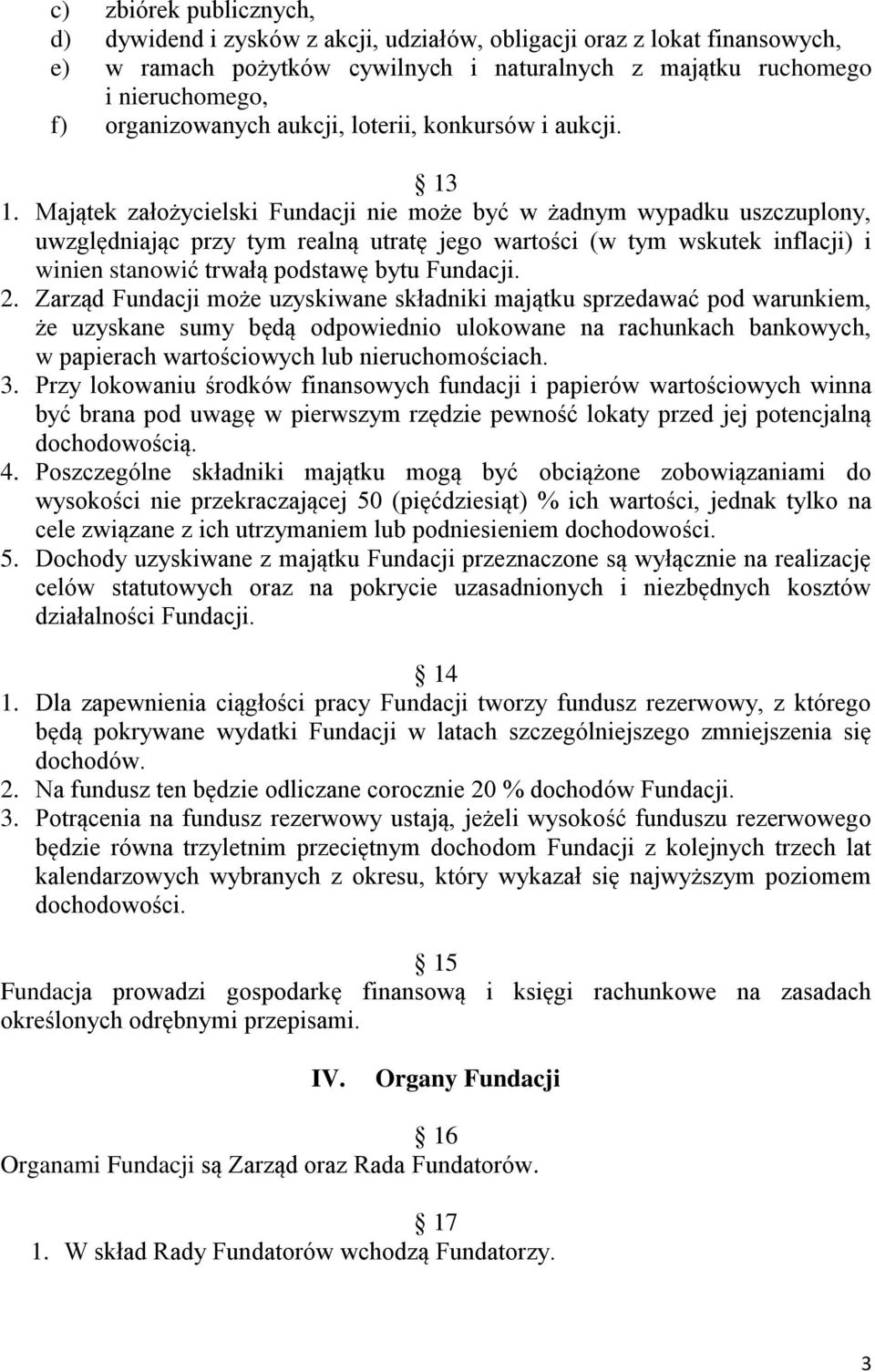 Majątek założycielski Fundacji nie może być w żadnym wypadku uszczuplony, uwzględniając przy tym realną utratę jego wartości (w tym wskutek inflacji) i winien stanowić trwałą podstawę bytu Fundacji.