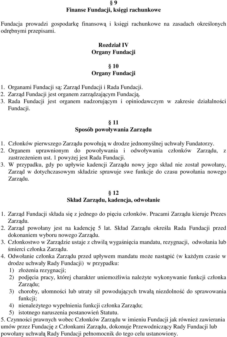 Rada Fundacji jest organem nadzorującym i opiniodawczym w zakresie działalności Fundacji. 11 Sposób powoływania Zarządu 1.