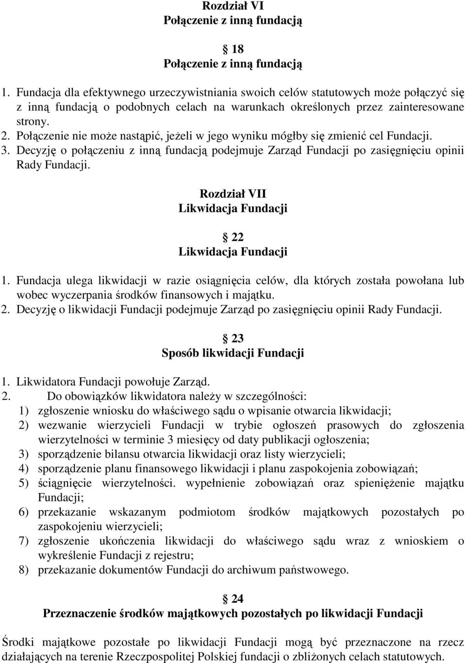 Połączenie nie może nastąpić, jeżeli w jego wyniku mógłby się zmienić cel Fundacji. 3. Decyzję o połączeniu z inną fundacją podejmuje Zarząd Fundacji po zasięgnięciu opinii Rady Fundacji.