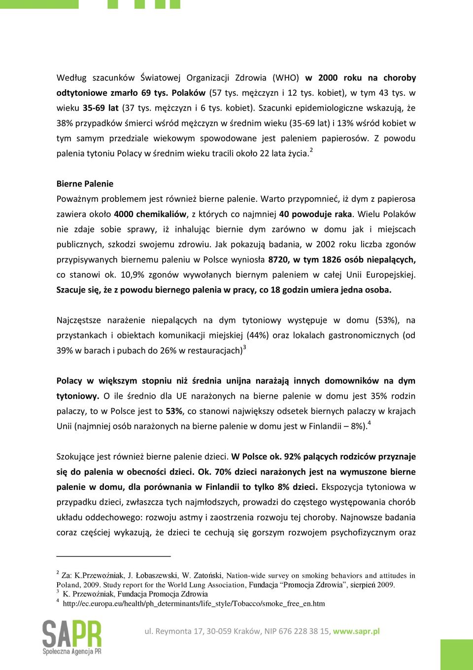 Szacunki epidemiologiczne wskazują, że 38% przypadków śmierci wśród mężczyzn w średnim wieku (35-69 lat) i 13% wśród kobiet w tym samym przedziale wiekowym spowodowane jest paleniem papierosów.