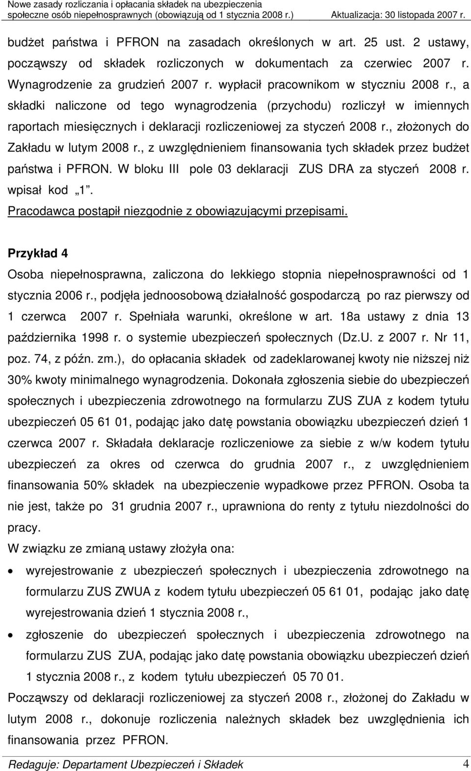 , z uwzględnieniem finansowania tych składek przez budżet państwa i PFRON. W bloku III pole 03 deklaracji ZUS DRA za styczeń 2008 r. wpisał kod 1.