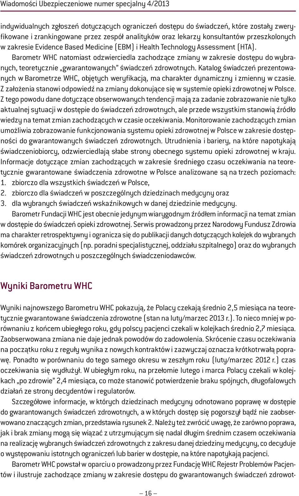 Barometr WHC natomiast odzwierciedla zachodzące zmiany w zakresie dostępu do wybranych, teoretycznie gwarantowanych świadczeń zdrowotnych.