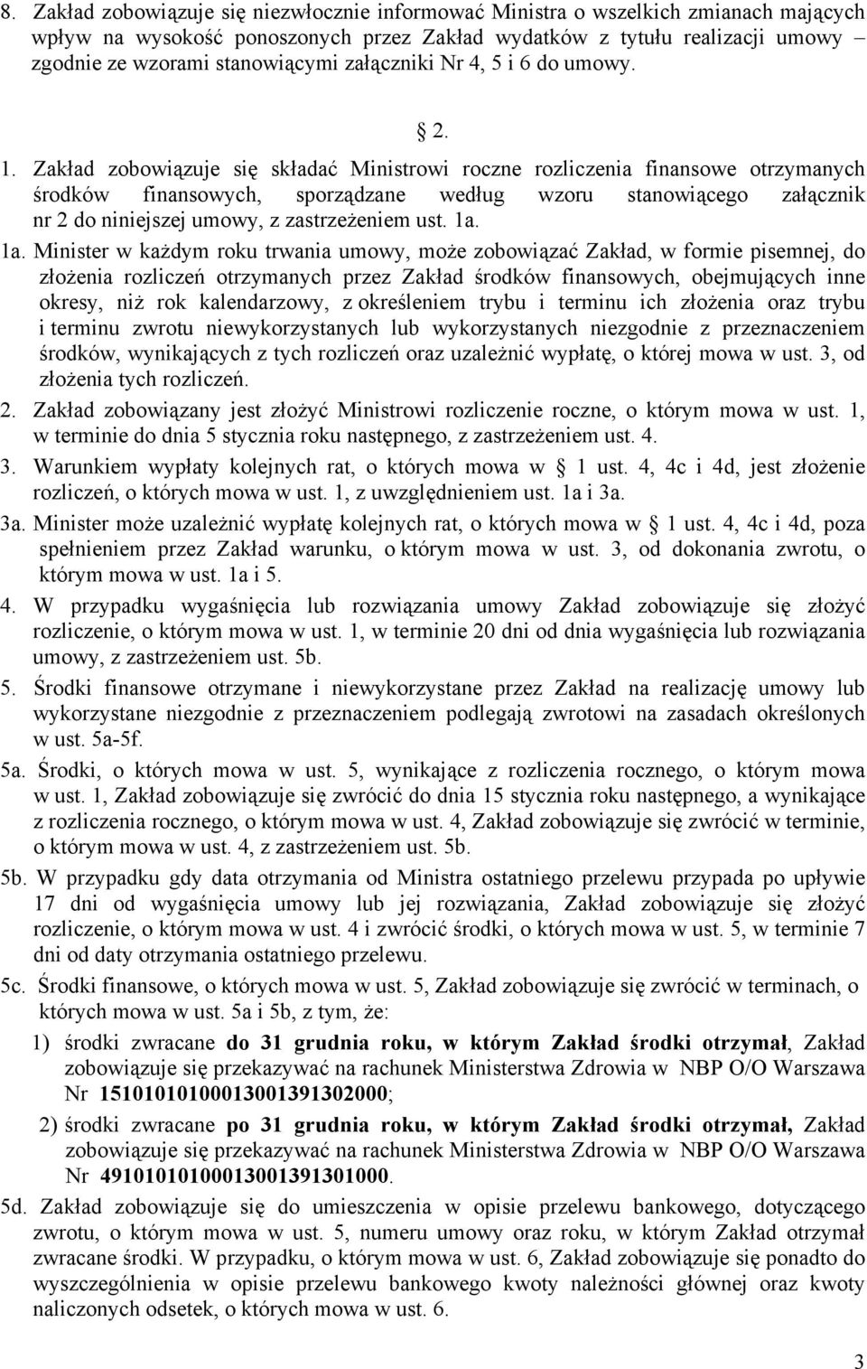 Zakład zobowiązuje się składać Ministrowi roczne rozliczenia finansowe otrzymanych środków finansowych, sporządzane według wzoru stanowiącego załącznik nr 2 do niniejszej umowy, z zastrzeżeniem ust.