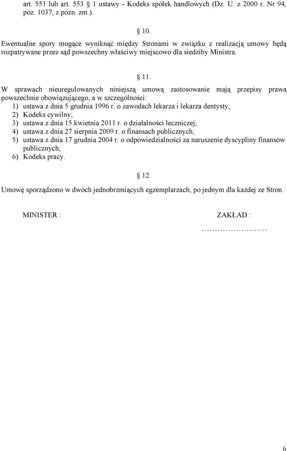 W sprawach nieuregulowanych niniejszą umową zastosowanie mają przepisy prawa powszechnie obowiązującego, a w szczególności: 1) ustawa z dnia 5 grudnia 1996 r.