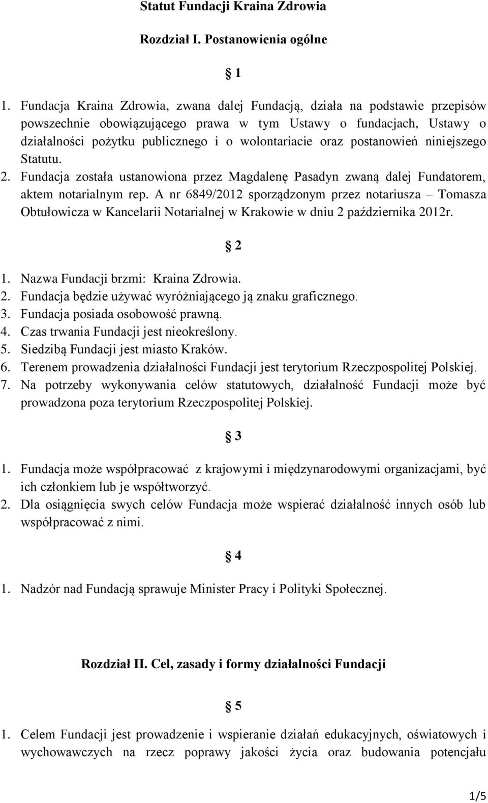 oraz postanowień niniejszego Statutu. 2. Fundacja została ustanowiona przez Magdalenę Pasadyn zwaną dalej Fundatorem, aktem notarialnym rep.