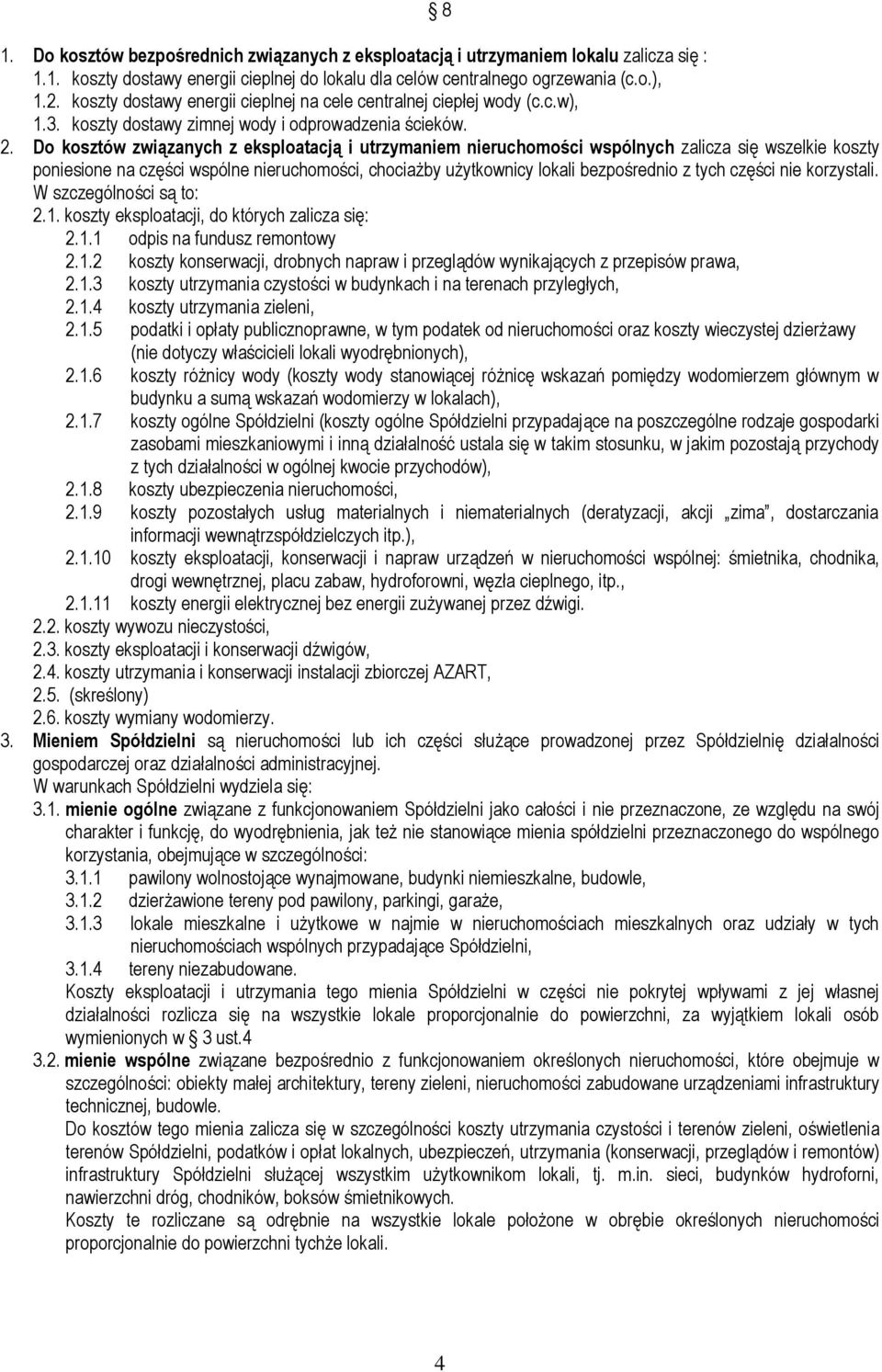 Do kosztów związanych z eksploatacją i utrzymaniem nieruchomości wspólnych zalicza się wszelkie koszty poniesione na części wspólne nieruchomości, chociażby użytkownicy lokali bezpośrednio z tych