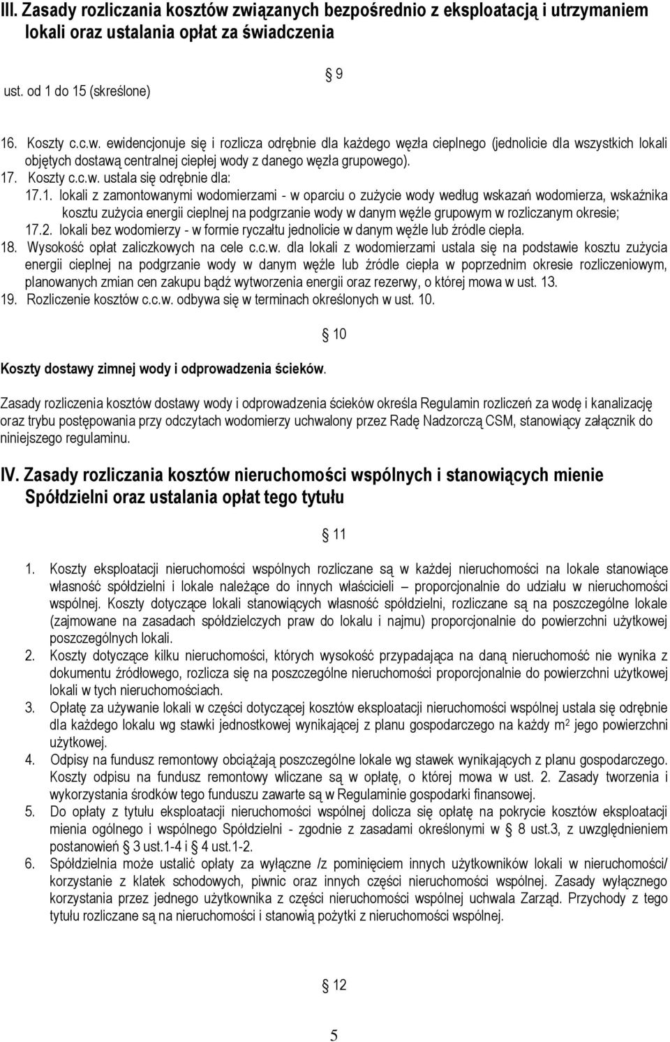 w danym węźle grupowym w rozliczanym okresie; 17.2. lokali bez wodomierzy - w formie ryczałtu jednolicie w danym węźle lub źródle ciepła. 18. Wysokość opłat zaliczkowych na cele c.c.w. dla lokali z