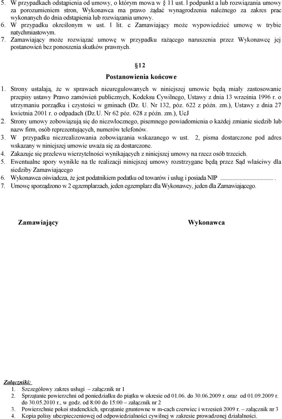 W przypadku określonym w ust. l lit. c Zamawiający może wypowiedzieć umowę w trybie natychmiastowym. 7.